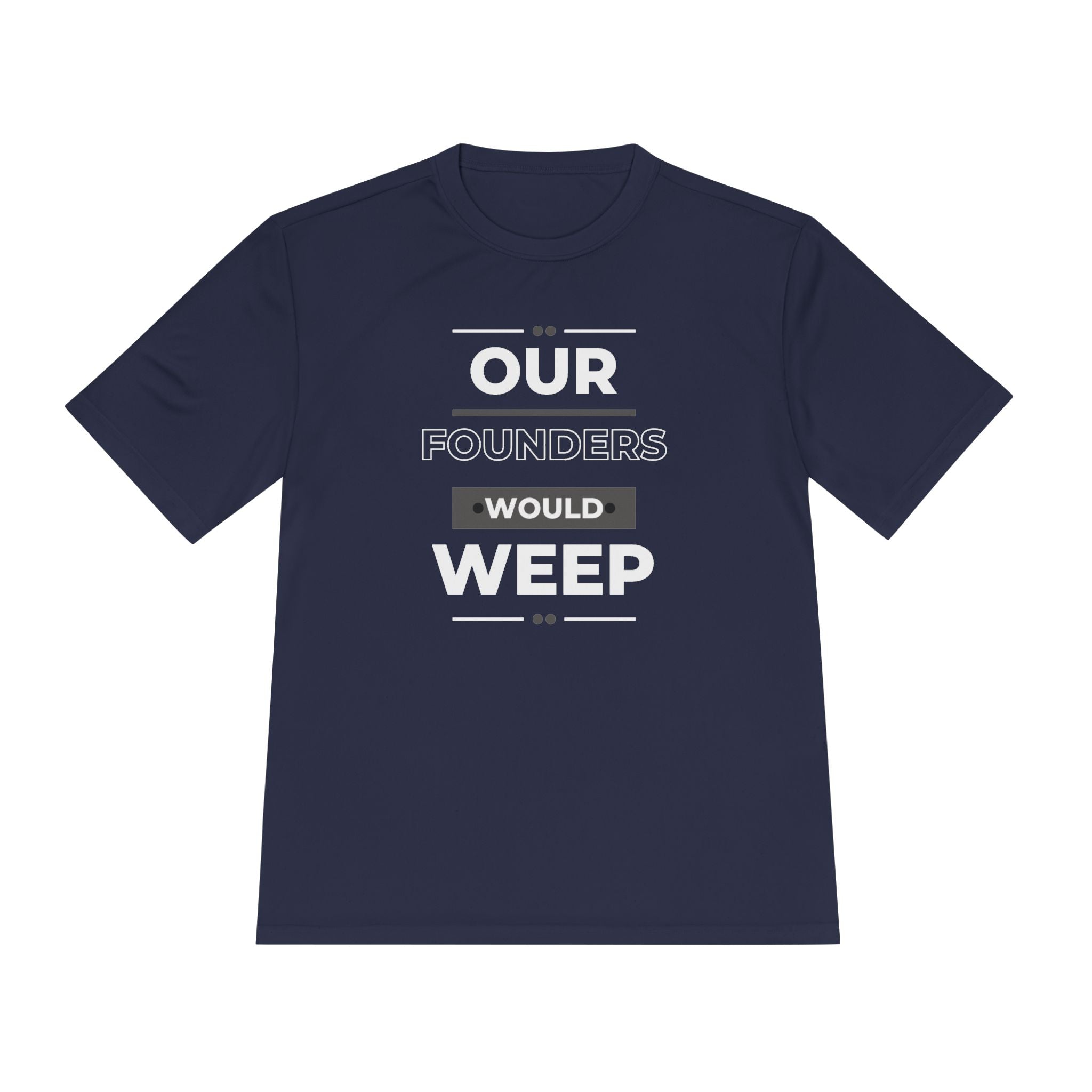 Our Founders Would Weep | Men's Performance Moisture Wicking T-Shirt | Sizes Up To 4XL