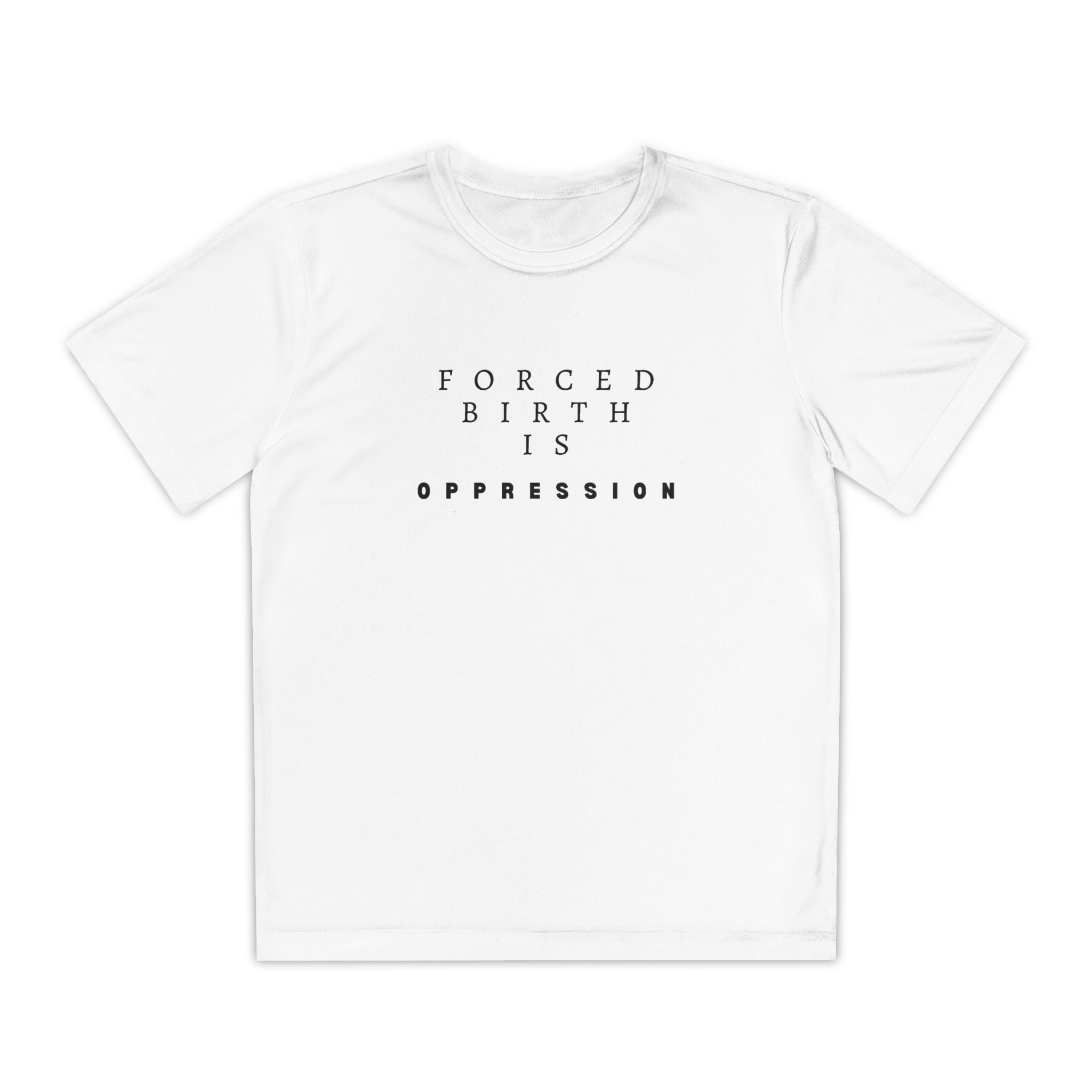 Forced Birth is Oppression | Teen Performance T-Shirt | Sizes XS to XL