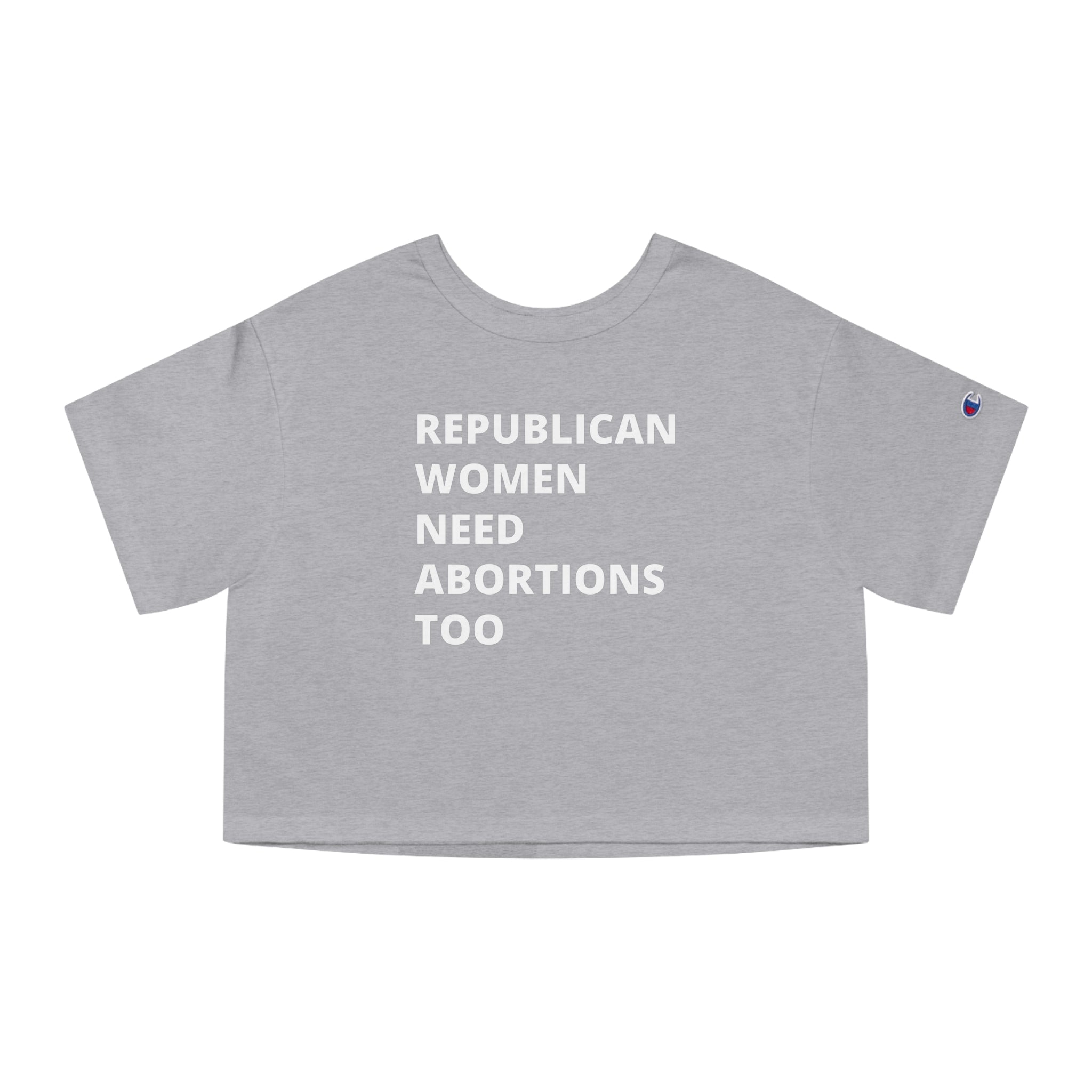 Republican Women Need Abortions Too | ChampionĀ® Women's Cropped T-Shirt | Sizes Up To 2XL