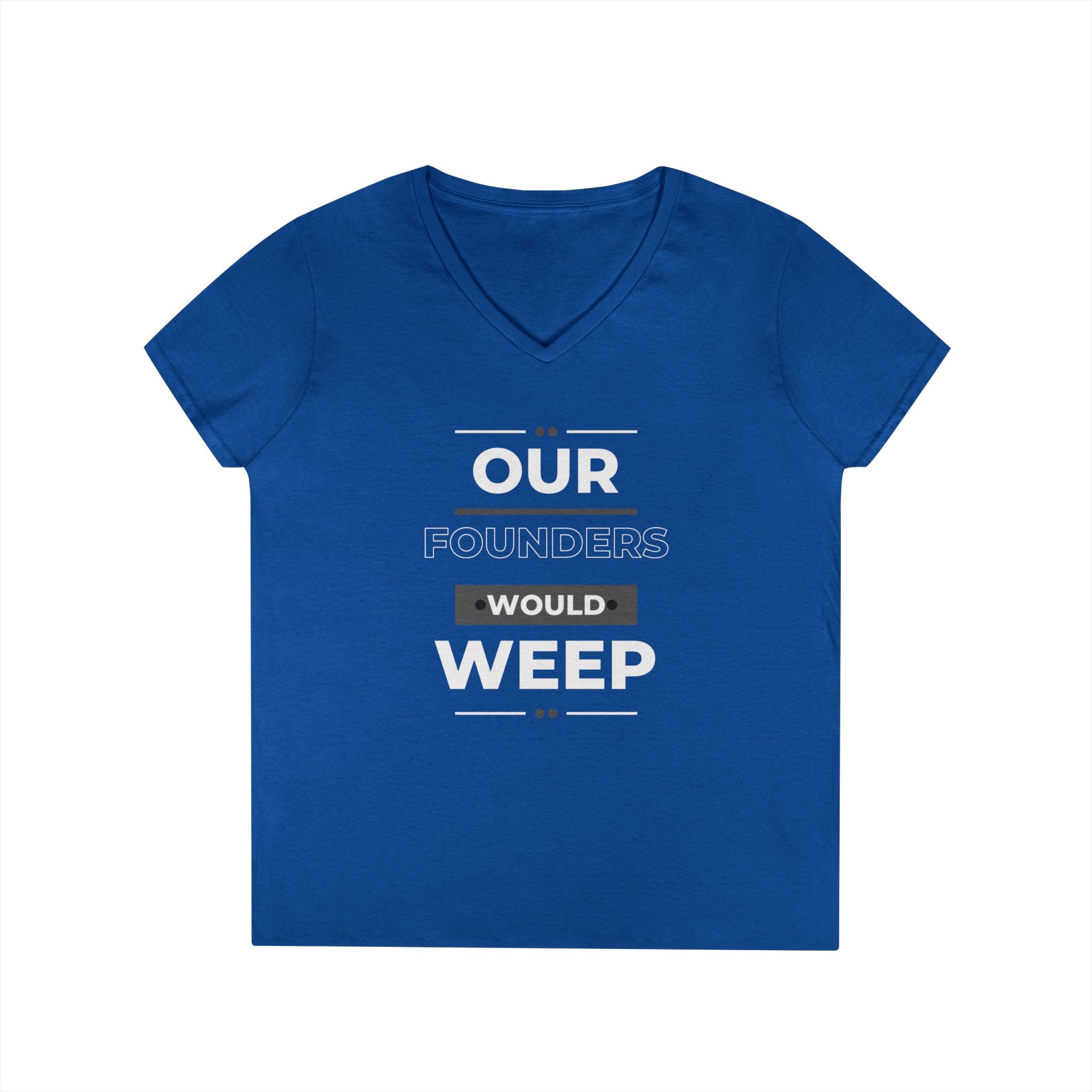 Our Founders Would Weep | Ladies' 100% Cotton V-Neck T-Shirt | Sizes Up To 3XL