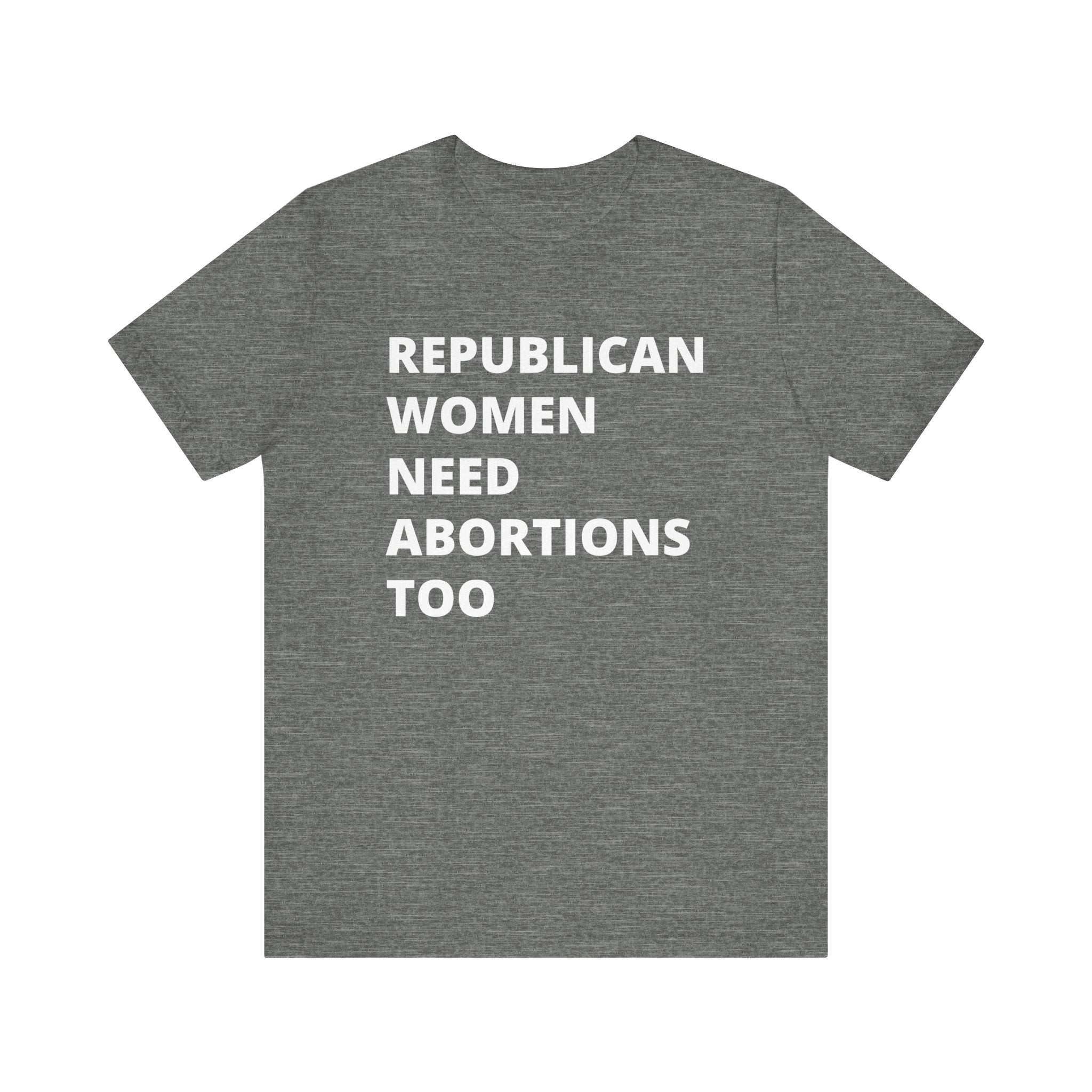 Republican Women Need Abortions Too | Women's Jersey Short Sleeve T-Shirt | Sizes Up To 5XL