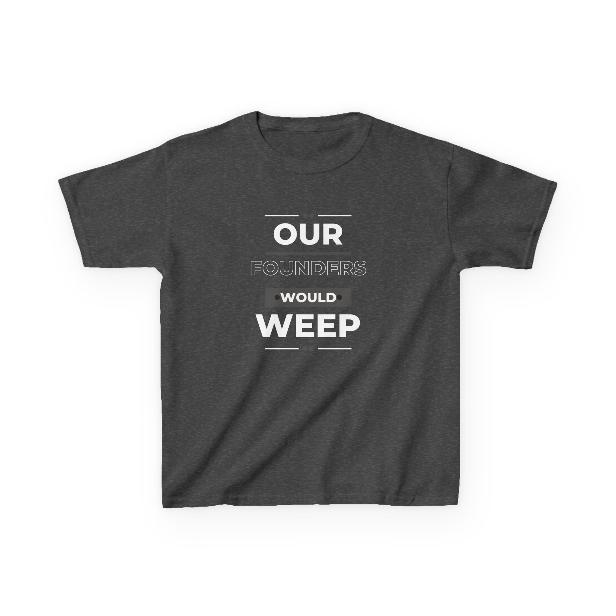 Our Founders Would Weep | Youth Heavy Cotton Patriot T-Shirt | Sizes Up To XL