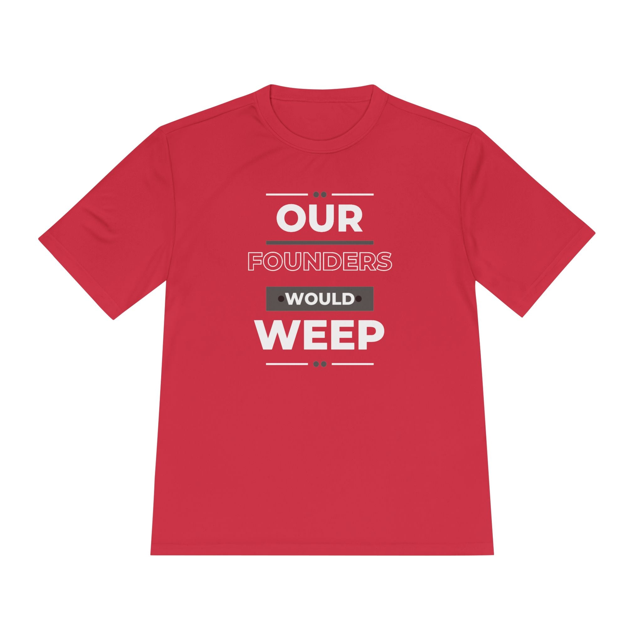Our Founders Would Weep | Men's Performance Moisture Wicking T-Shirt | Sizes Up To 4XL