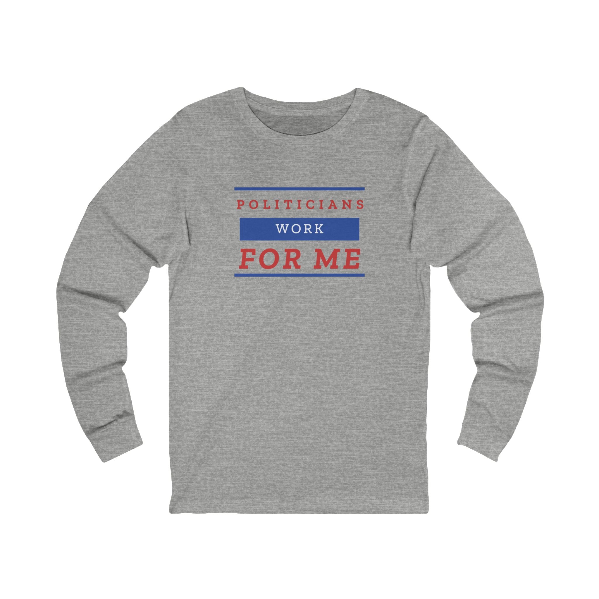 'Politicians Work for Me' | Men's Long Sleeve T-Shirt | Sizes Up To 2XL