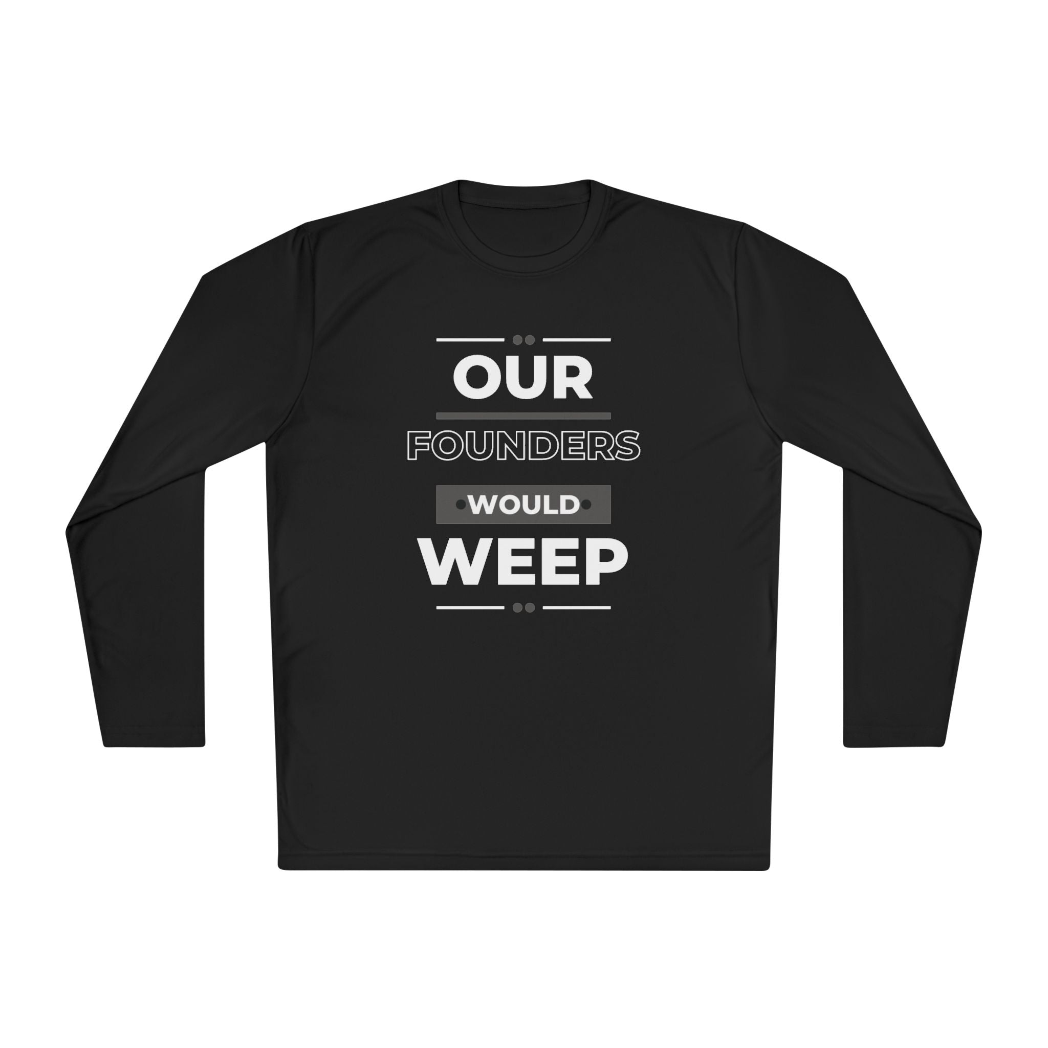 Our Founders Would Weep | Men's Performance Long Sleeve Tee | Sizes XS To 4XL