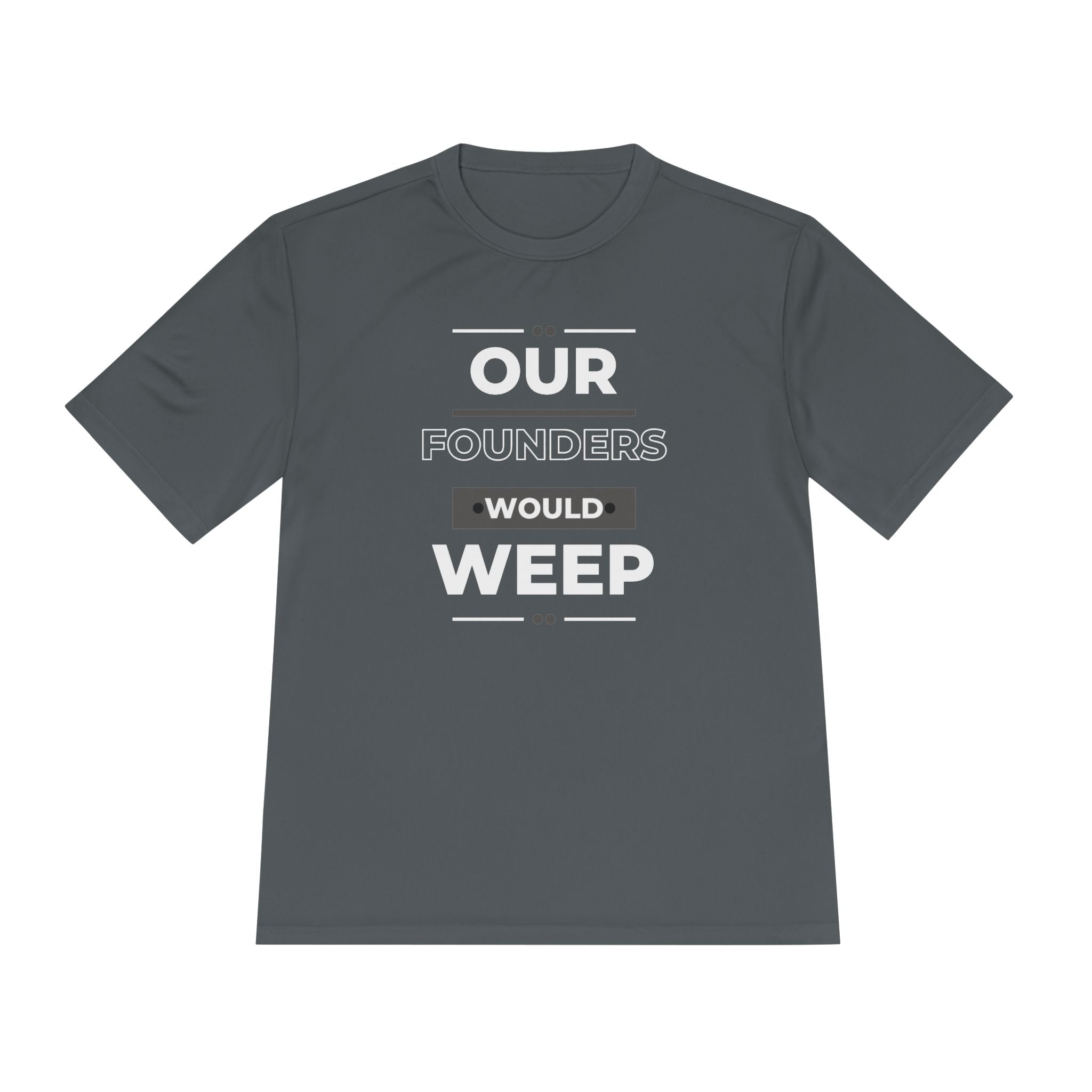 Our Founders Would Weep | Men's Performance Moisture Wicking T-Shirt | Sizes Up To 4XL