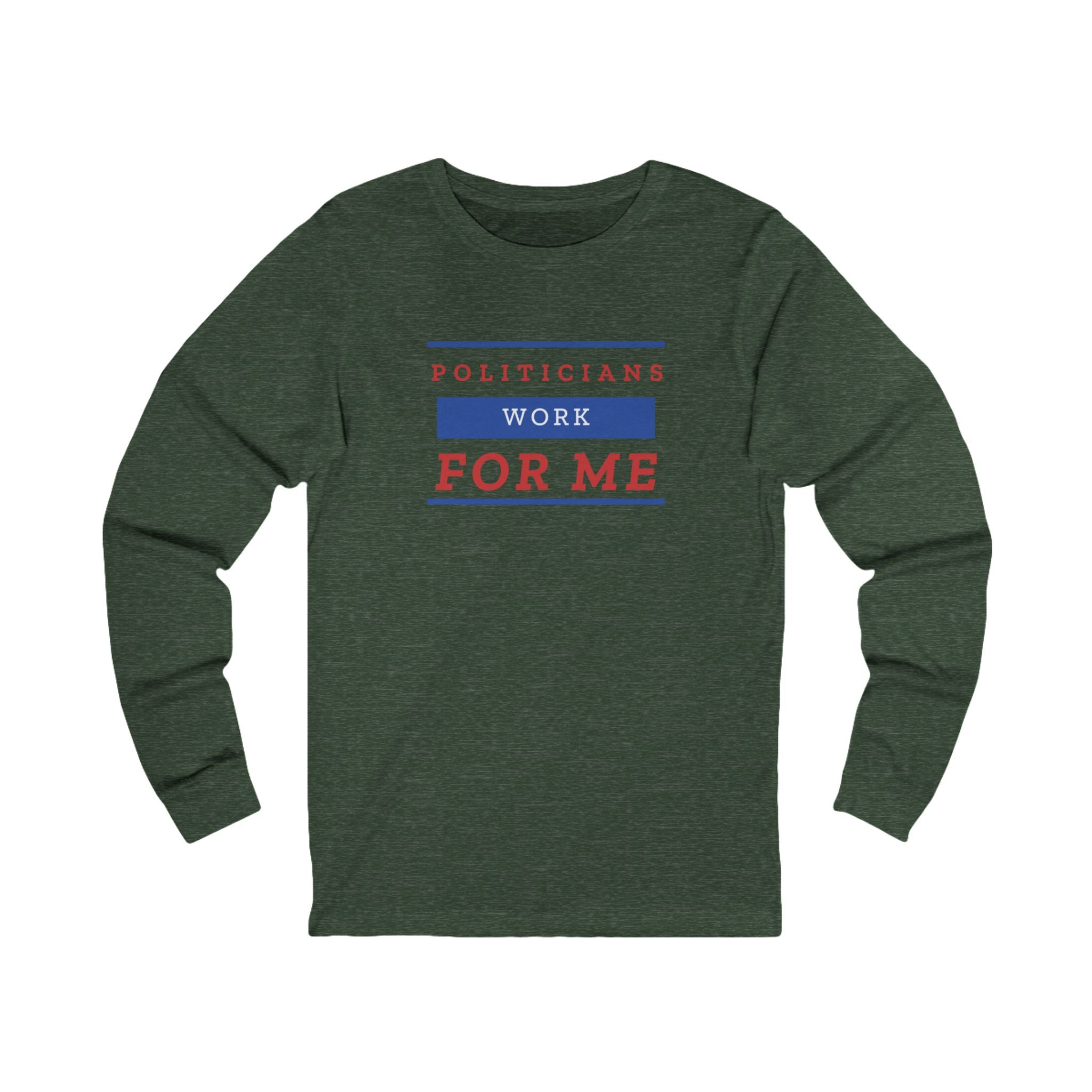 'Politicians Work for Me' | Men's Long Sleeve T-Shirt | Sizes Up To 2XL