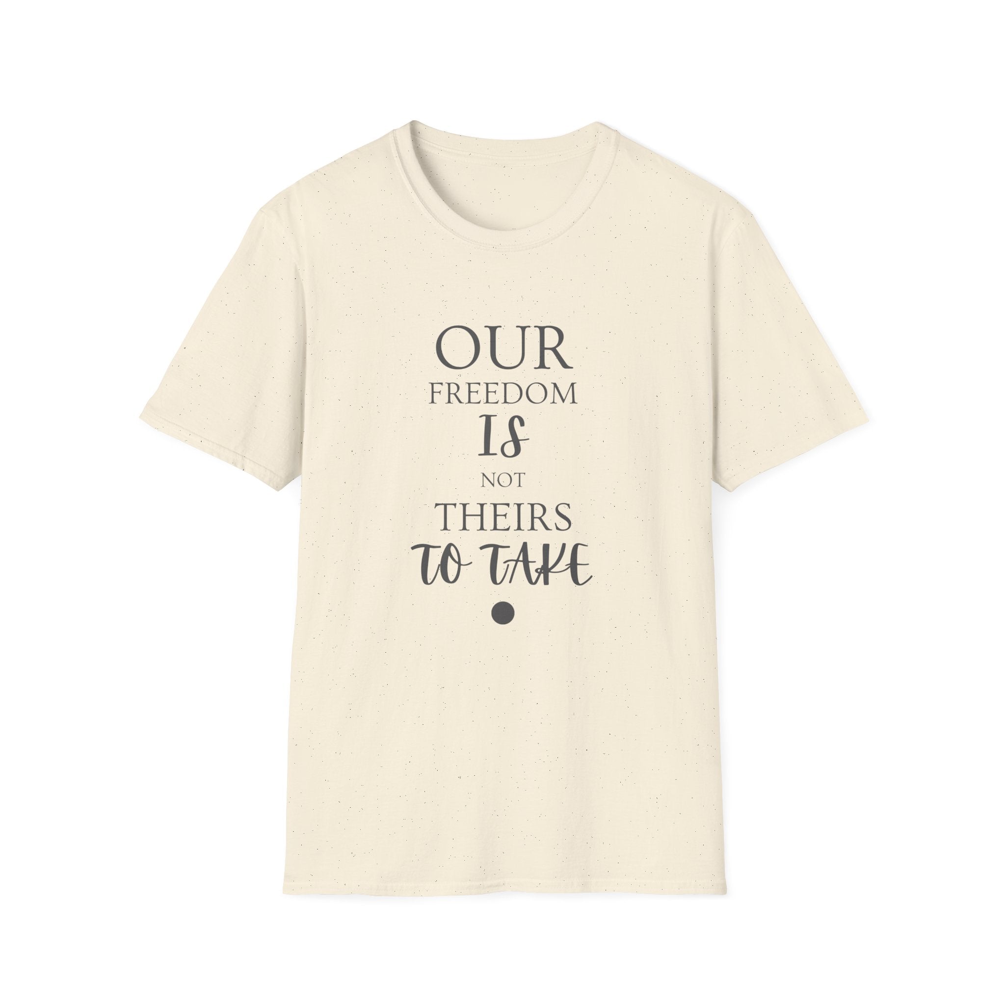 "Our Freedom Is NOT Theirs to Take!" | Men's Softstyle T-Shirt | Defend. Resist. Take Back Our Rights.