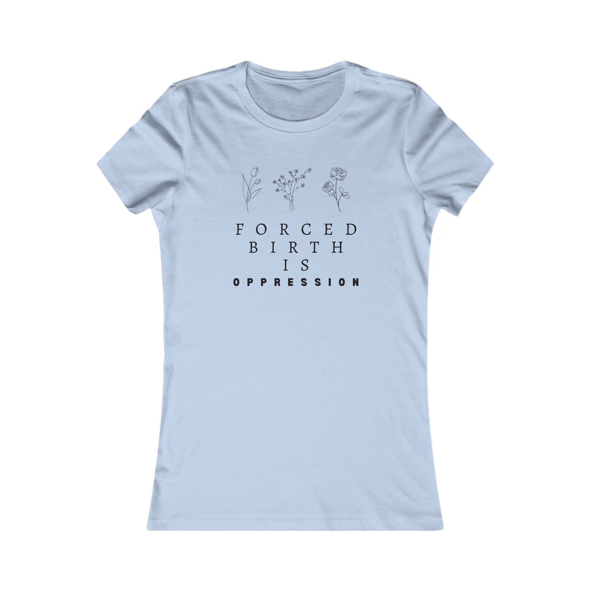Forced Birth is Oppression | Women’s 100% Cotton Slim T-Shirt | Sizes Up To 2XL