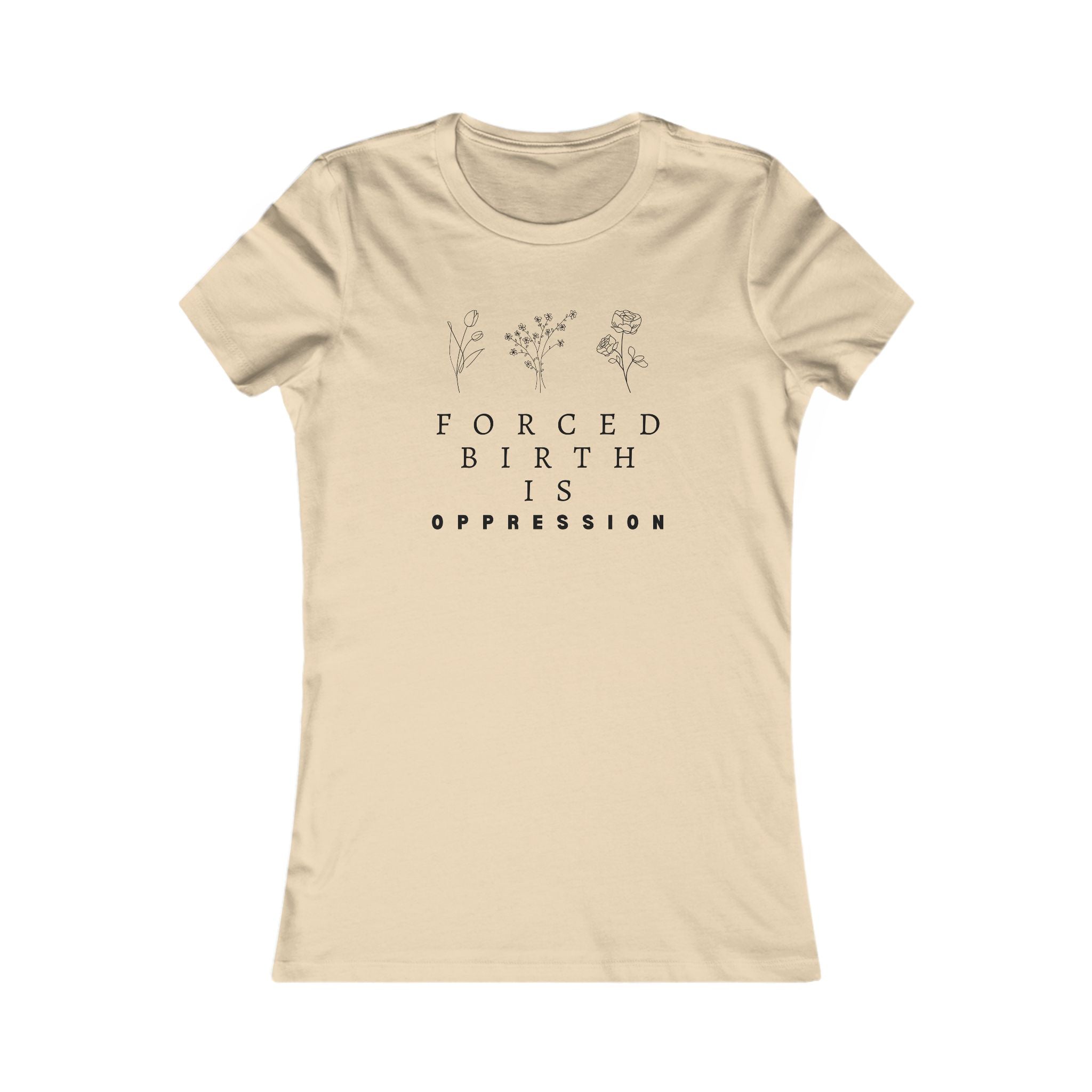 Forced Birth is Oppression | Women’s 100% Cotton Slim T-Shirt | Sizes Up To 2XL