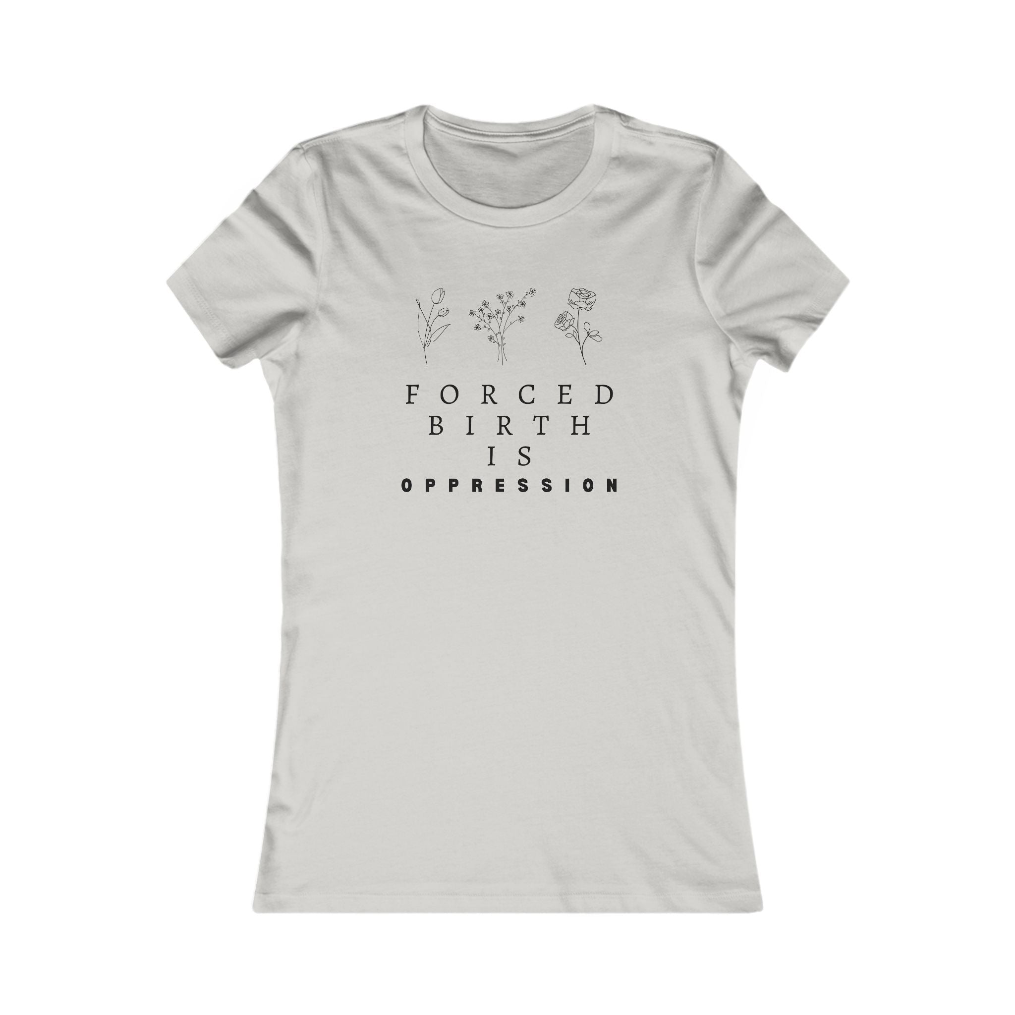 Forced Birth is Oppression | Women’s 100% Cotton Slim T-Shirt | Sizes Up To 2XL