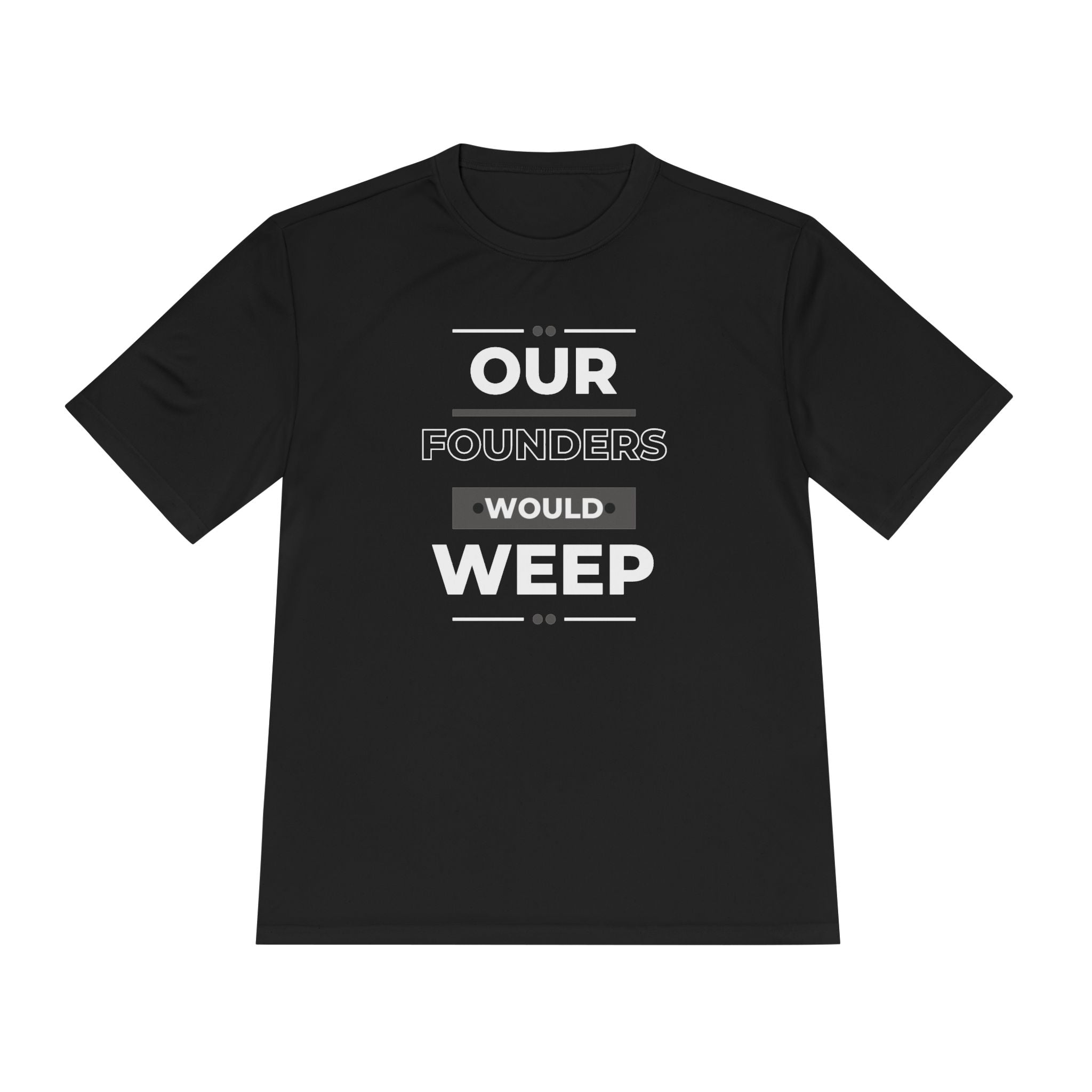 Our Founders Would Weep | Men's Performance Moisture Wicking T-Shirt | Sizes Up To 4XL