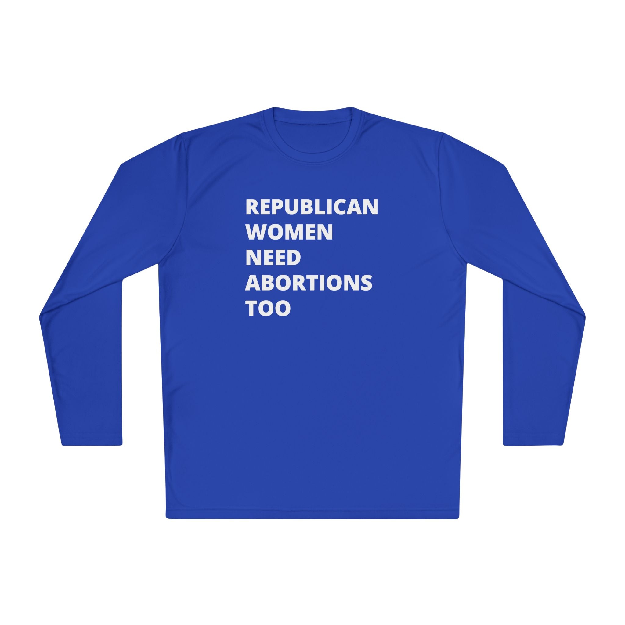 Republican Women Need Abortions Too | Women's Long Sleeve Performance Tee | Sizes Up To 4XL