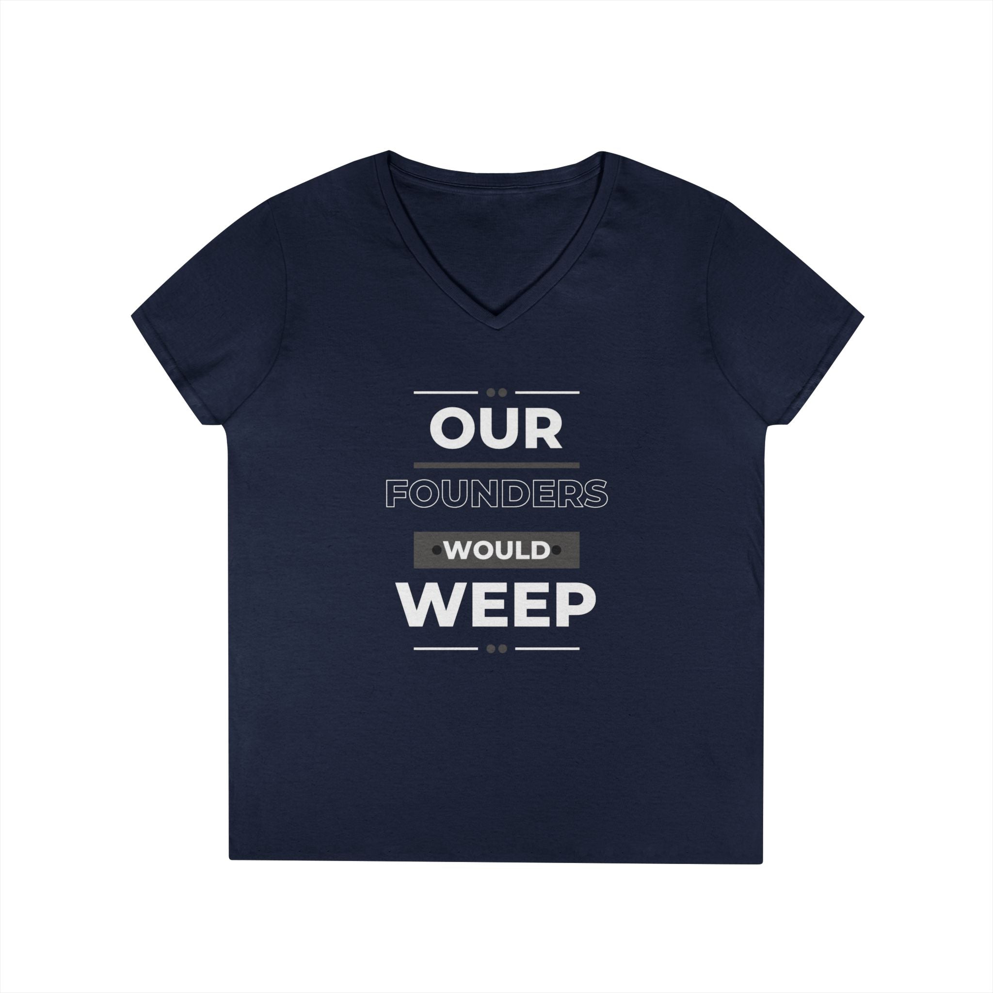 Our Founders Would Weep | Ladies' 100% Cotton V-Neck T-Shirt | Sizes Up To 3XL