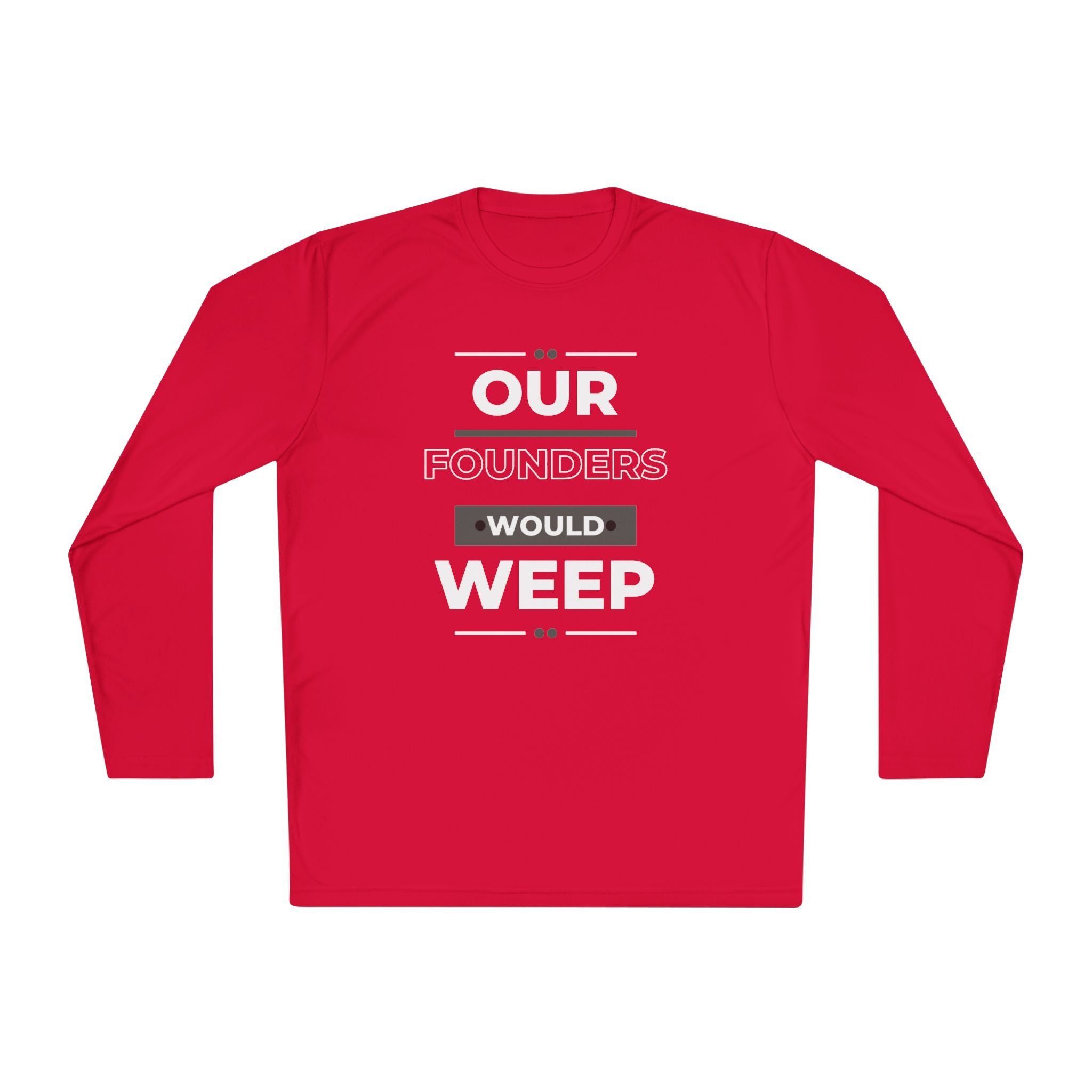 Our Founders Would Weep | Men's Performance Long Sleeve Tee | Sizes XS To 4XL