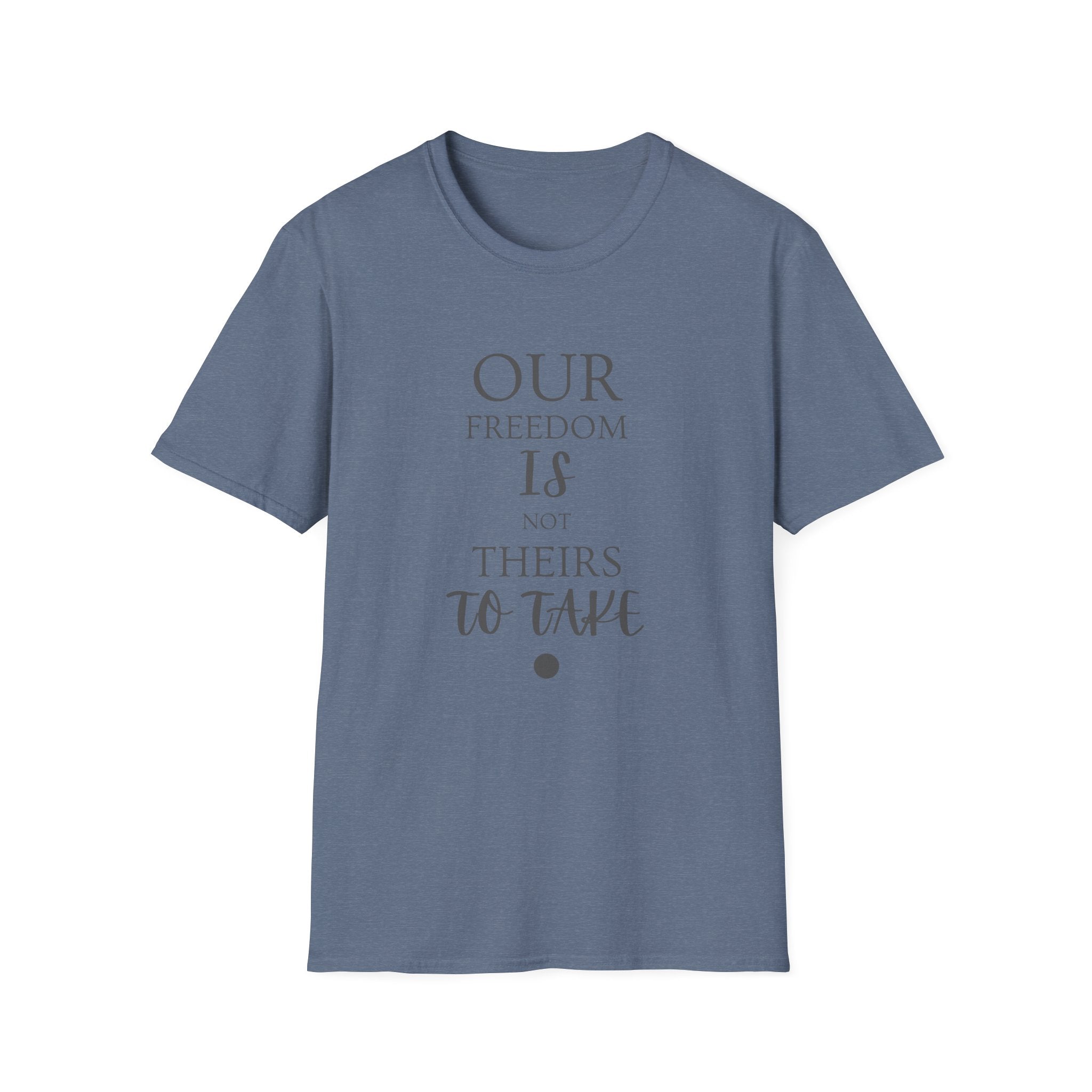 "Our Freedom Is NOT Theirs to Take!" | Men's Softstyle T-Shirt | Defend. Resist. Take Back Our Rights.