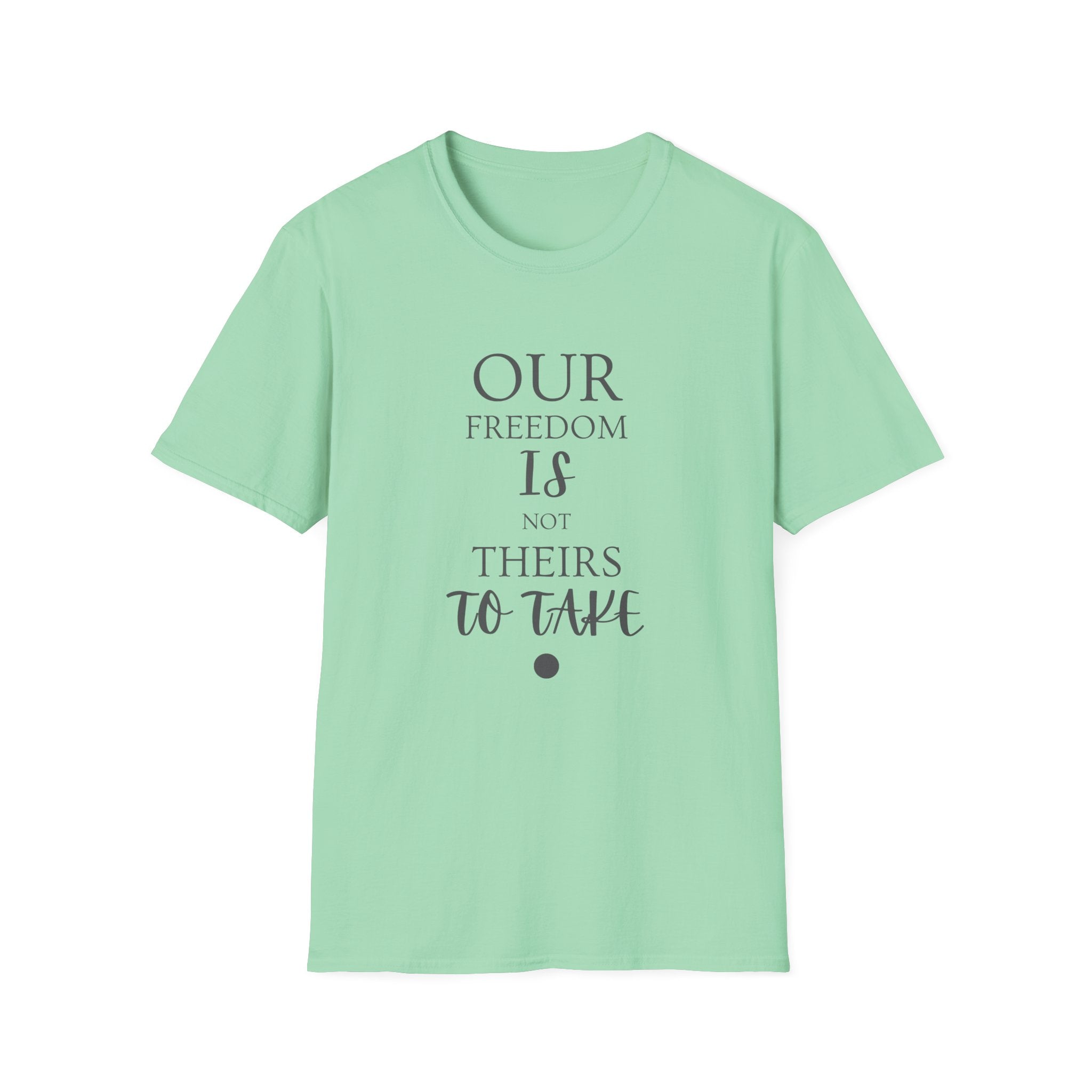 "Our Freedom Is NOT Theirs to Take!" | Men's Softstyle T-Shirt | Defend. Resist. Take Back Our Rights.