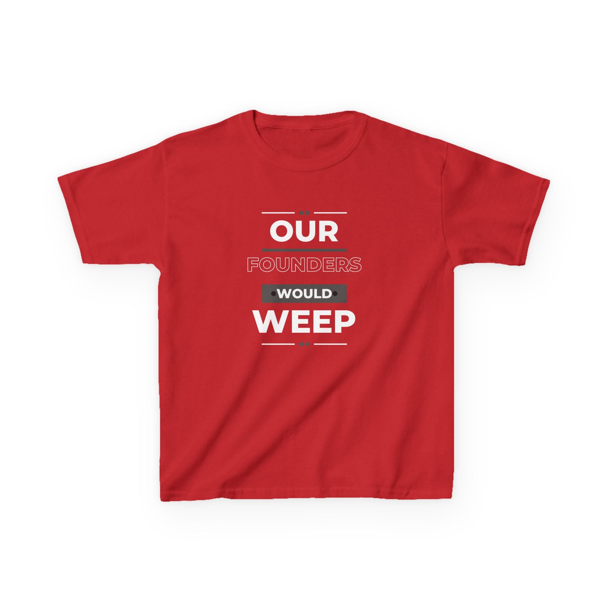 Our Founders Would Weep | Youth Heavy Cotton Patriot T-Shirt | Sizes Up To XL