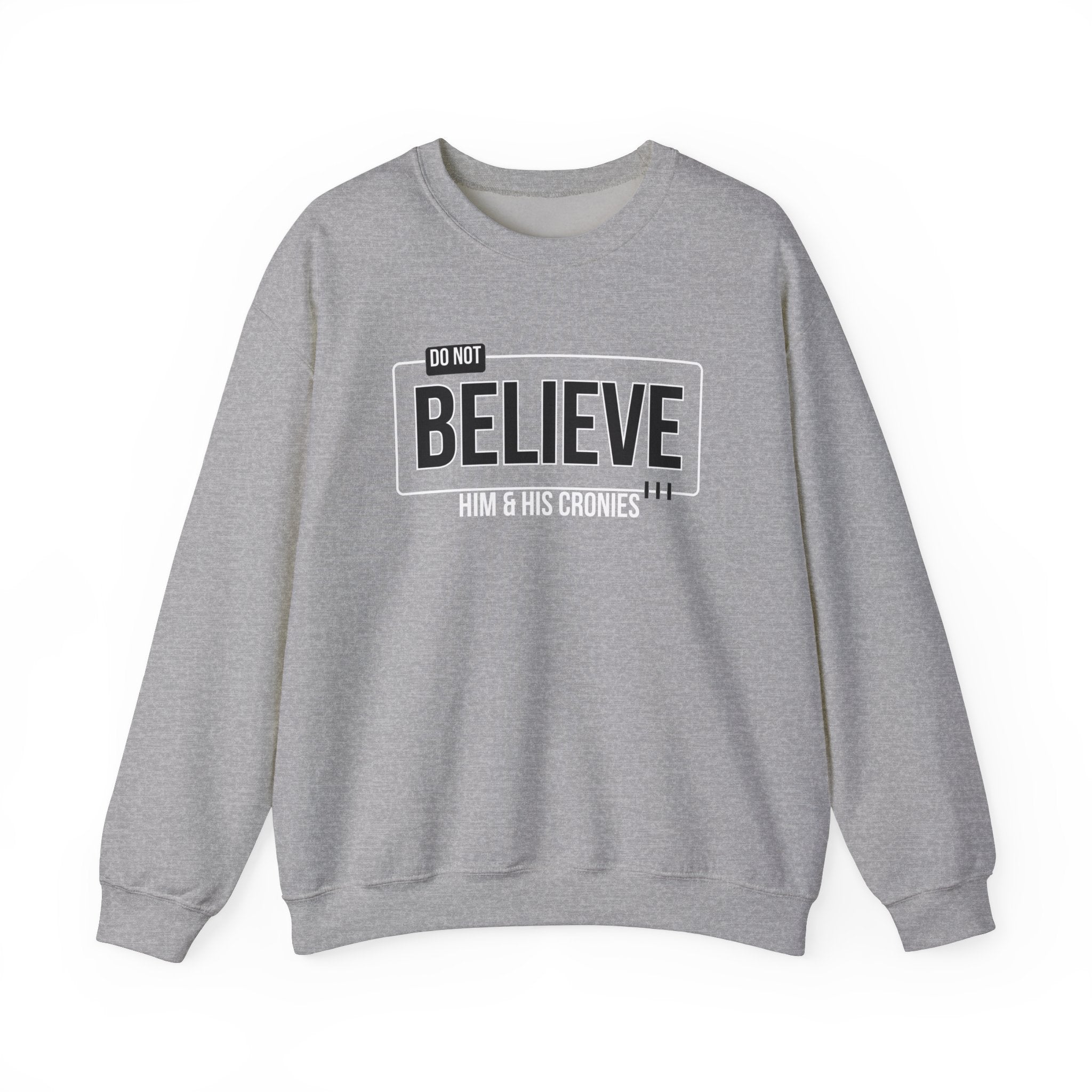 Do Not Believe Him & His Cronies | Men's Political Crewneck Sweatshirt | Sizes Up to 5XL