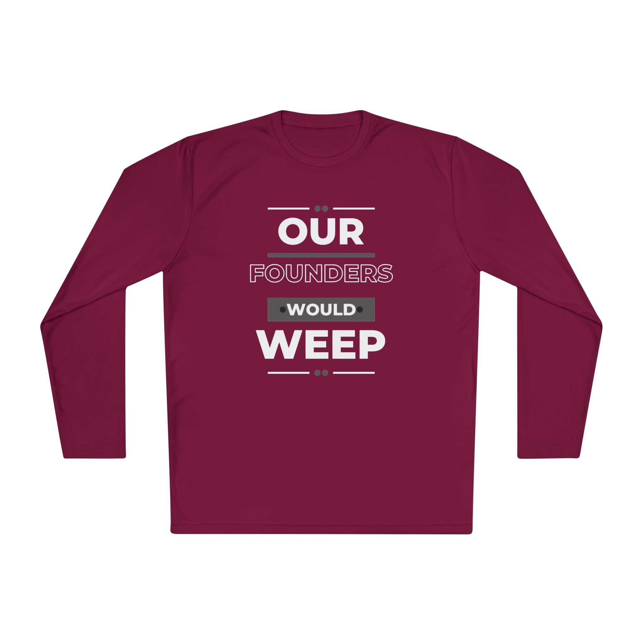 Our Founders Would Weep | Men's Performance Long Sleeve Tee | Sizes XS To 4XL