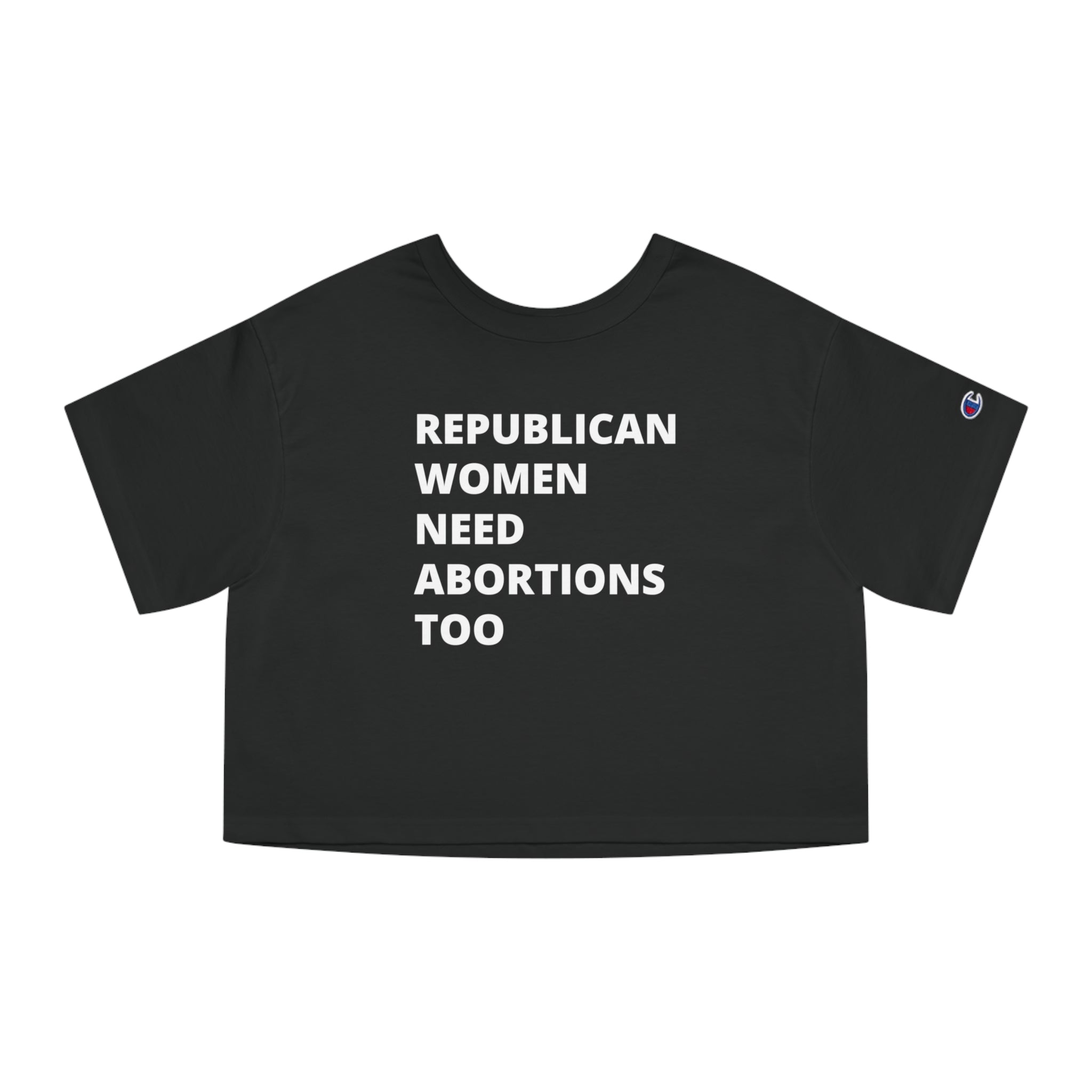 Republican Women Need Abortions Too | ChampionĀ® Women's Cropped T-Shirt | Sizes Up To 2XL
