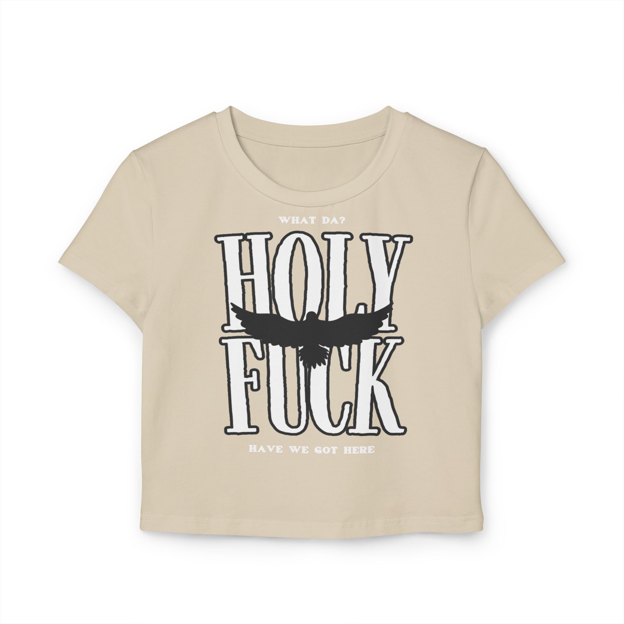 WHAT DA? HOLY F*CK What Have We Got Here? | Women’s 100% Organic Cotton Baby Tee | Sizes Up To XL
