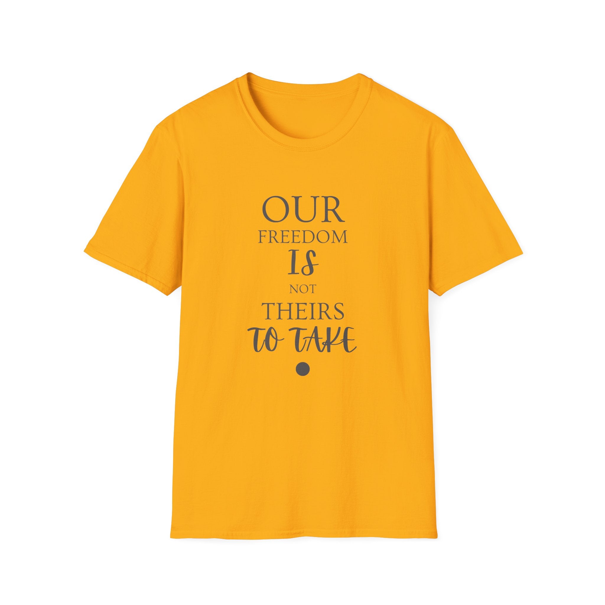 "Our Freedom Is NOT Theirs to Take!" | Men's Softstyle T-Shirt | Defend. Resist. Take Back Our Rights.