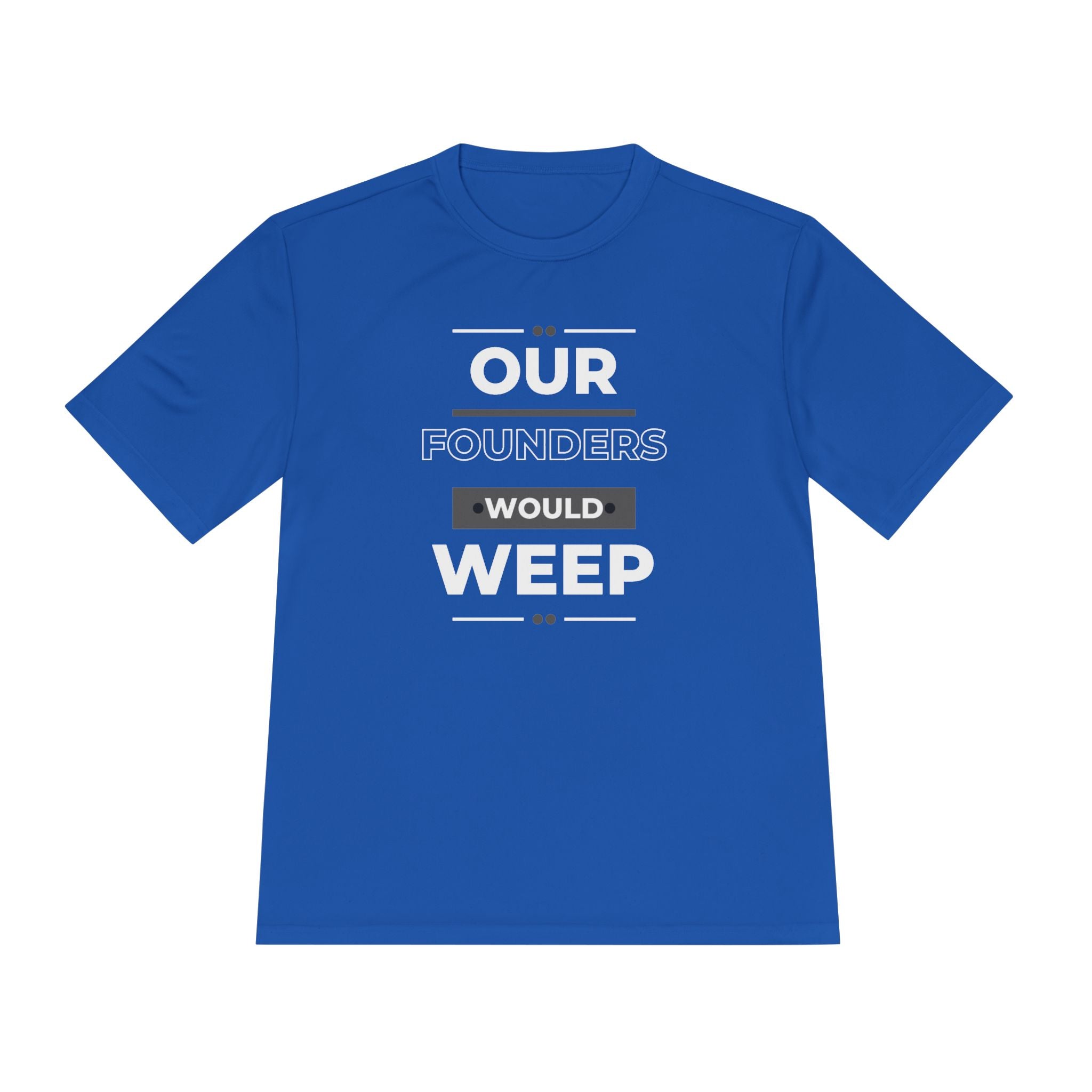 Our Founders Would Weep | Men's Performance Moisture Wicking T-Shirt | Sizes Up To 4XL