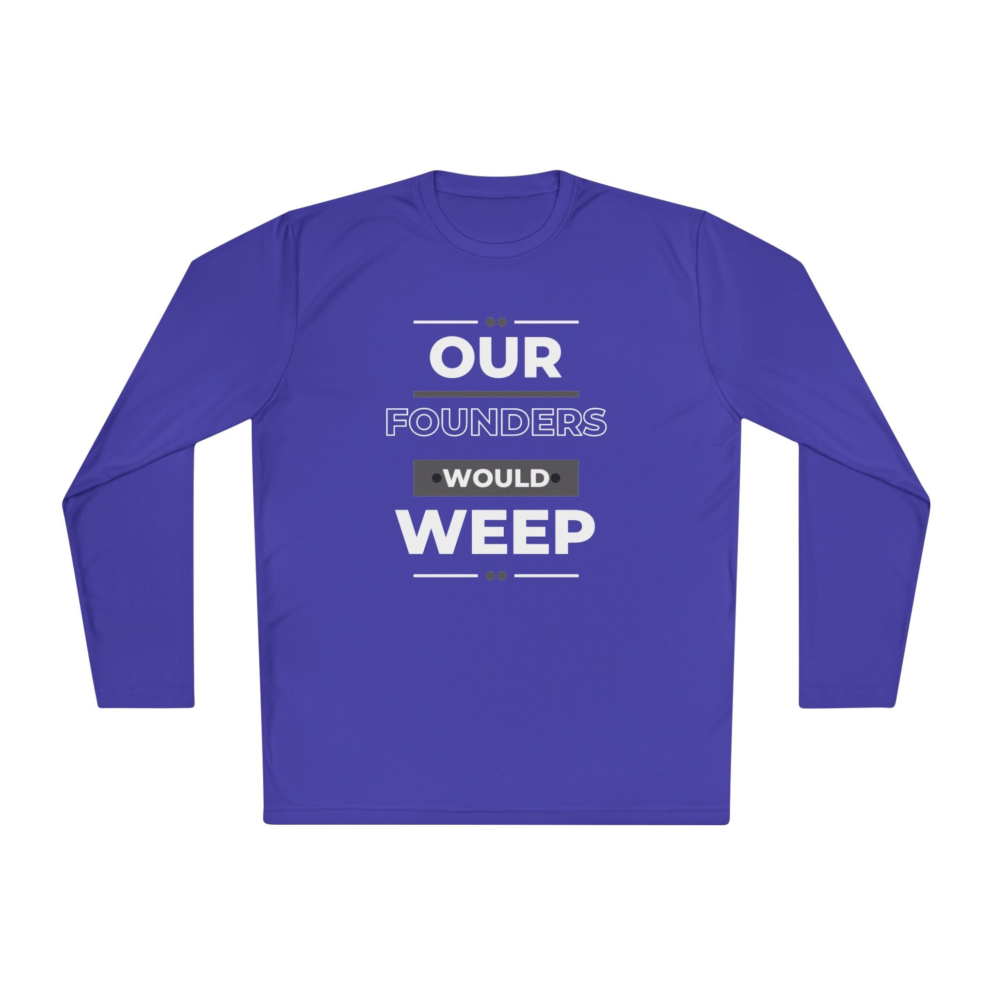 Our Founders Would Weep | Men's Performance Long Sleeve Tee | Sizes XS To 4XL