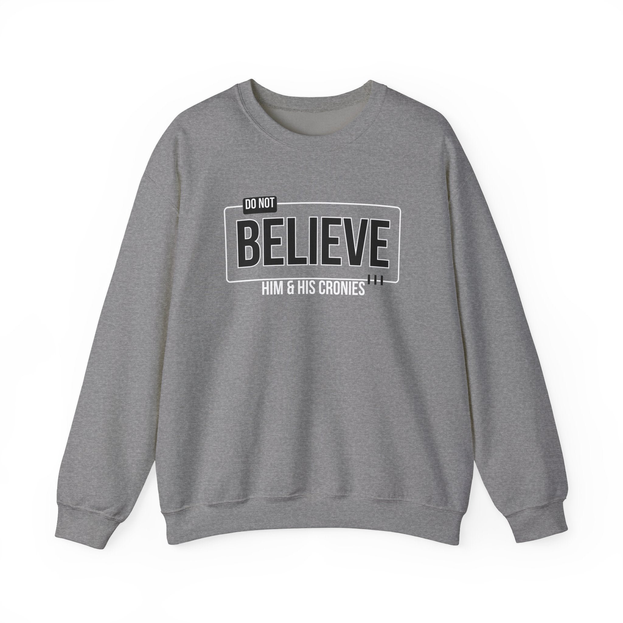 Do Not Believe Him & His Cronies | Men's Political Crewneck Sweatshirt | Sizes Up to 5XL