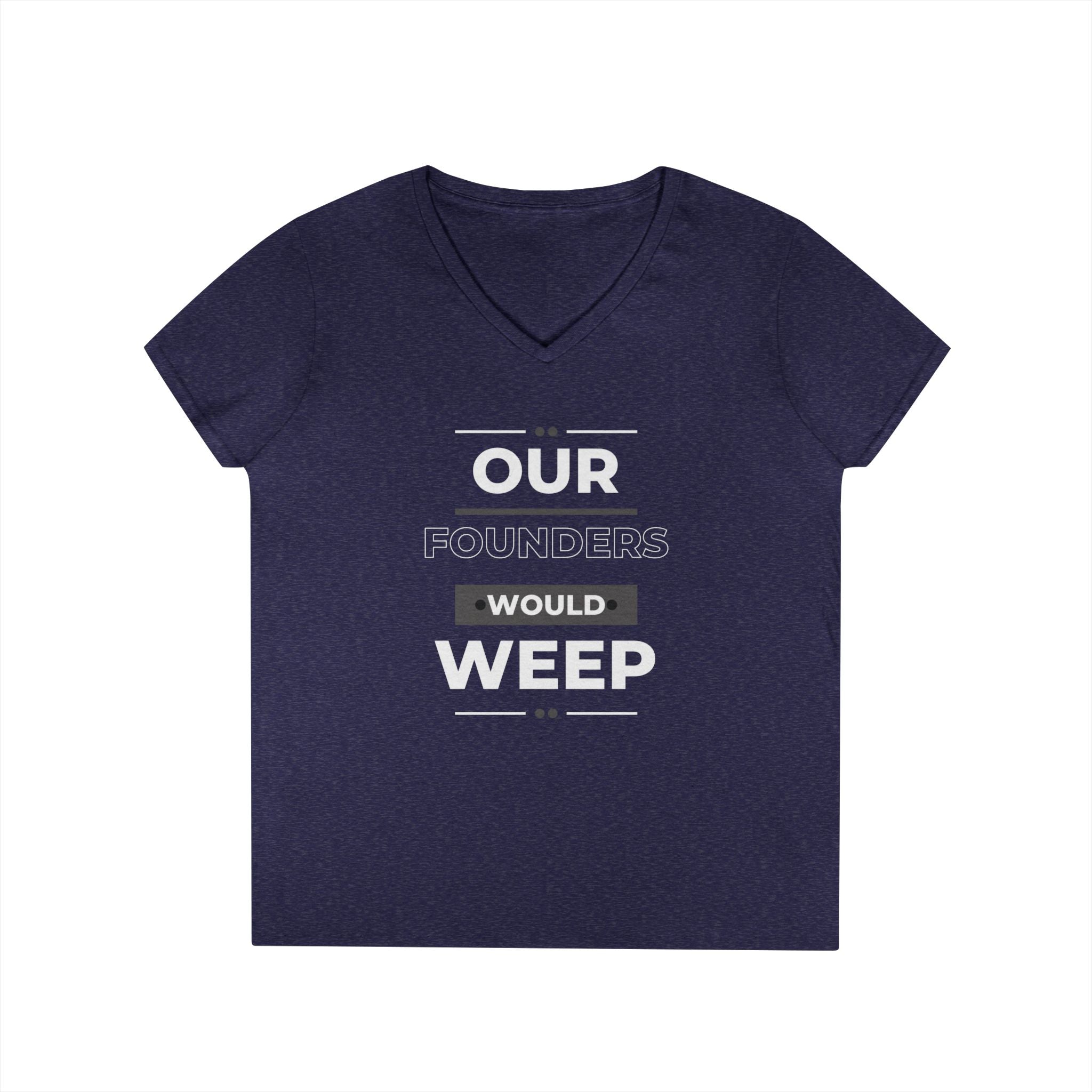 Our Founders Would Weep | Ladies' 100% Cotton V-Neck T-Shirt | Sizes Up To 3XL