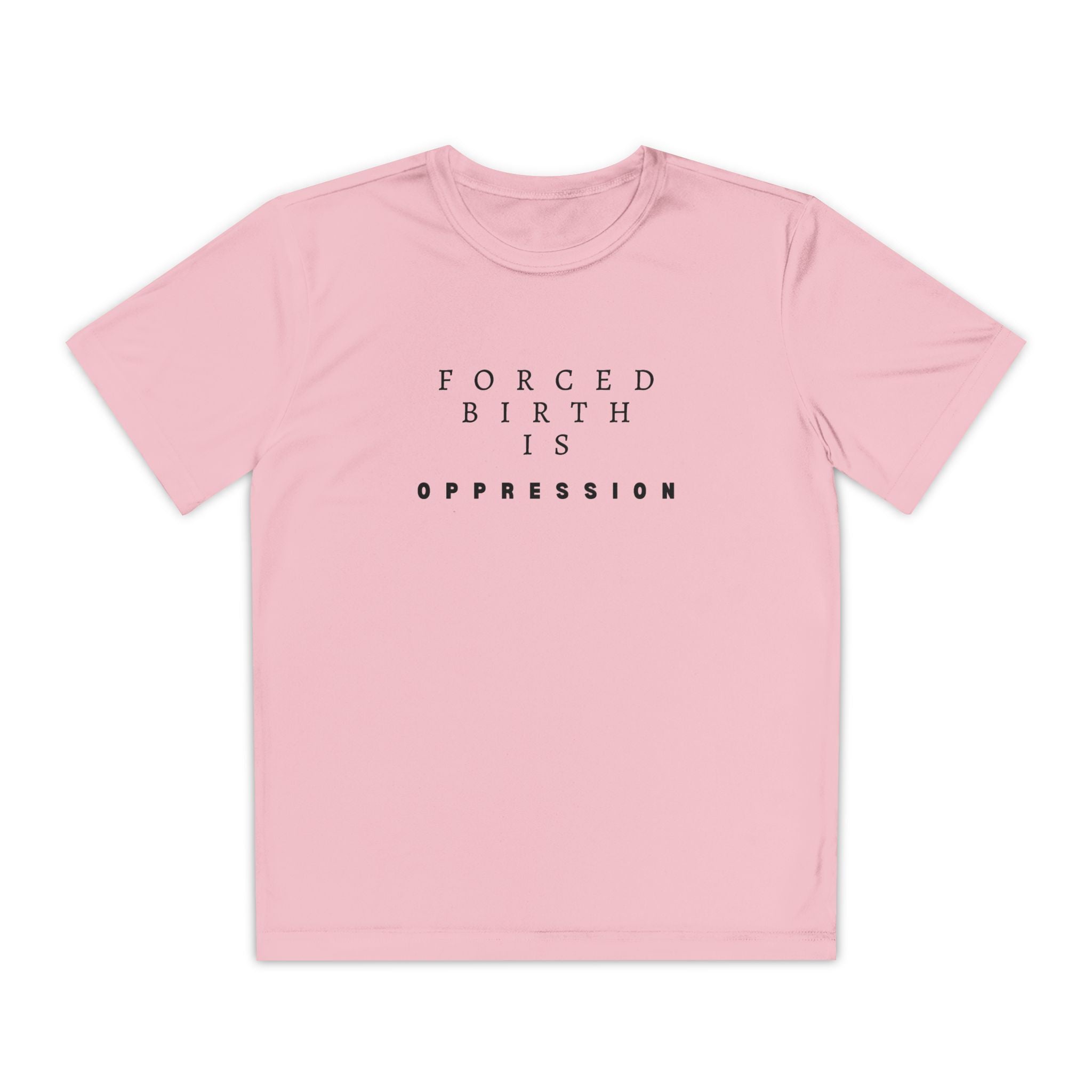 Forced Birth is Oppression | Teen Performance T-Shirt | Sizes XS to XL