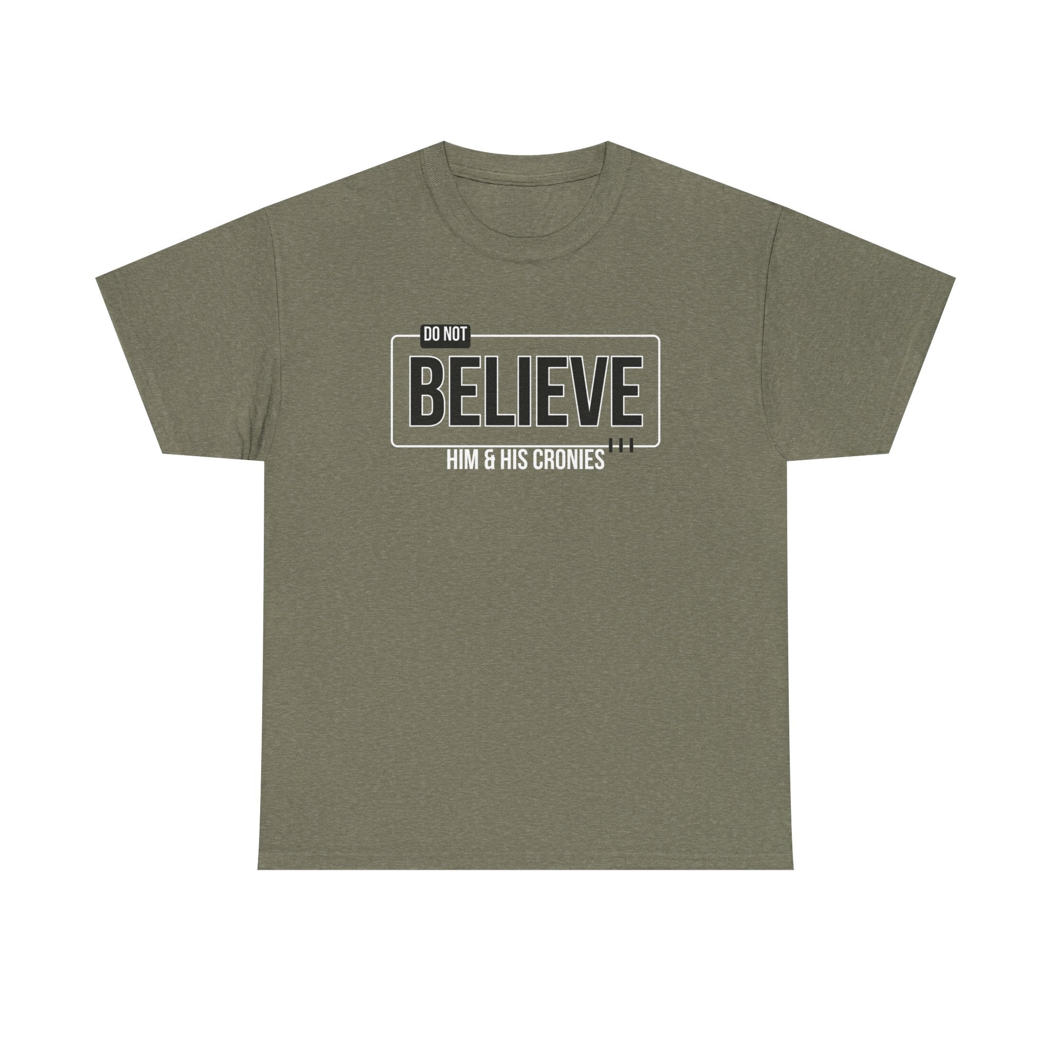 "Do Not Believe Him & His Cronies" | Men's 100% USA Cotton Patriotic T-Shirt | Sizes Up to 5XL
