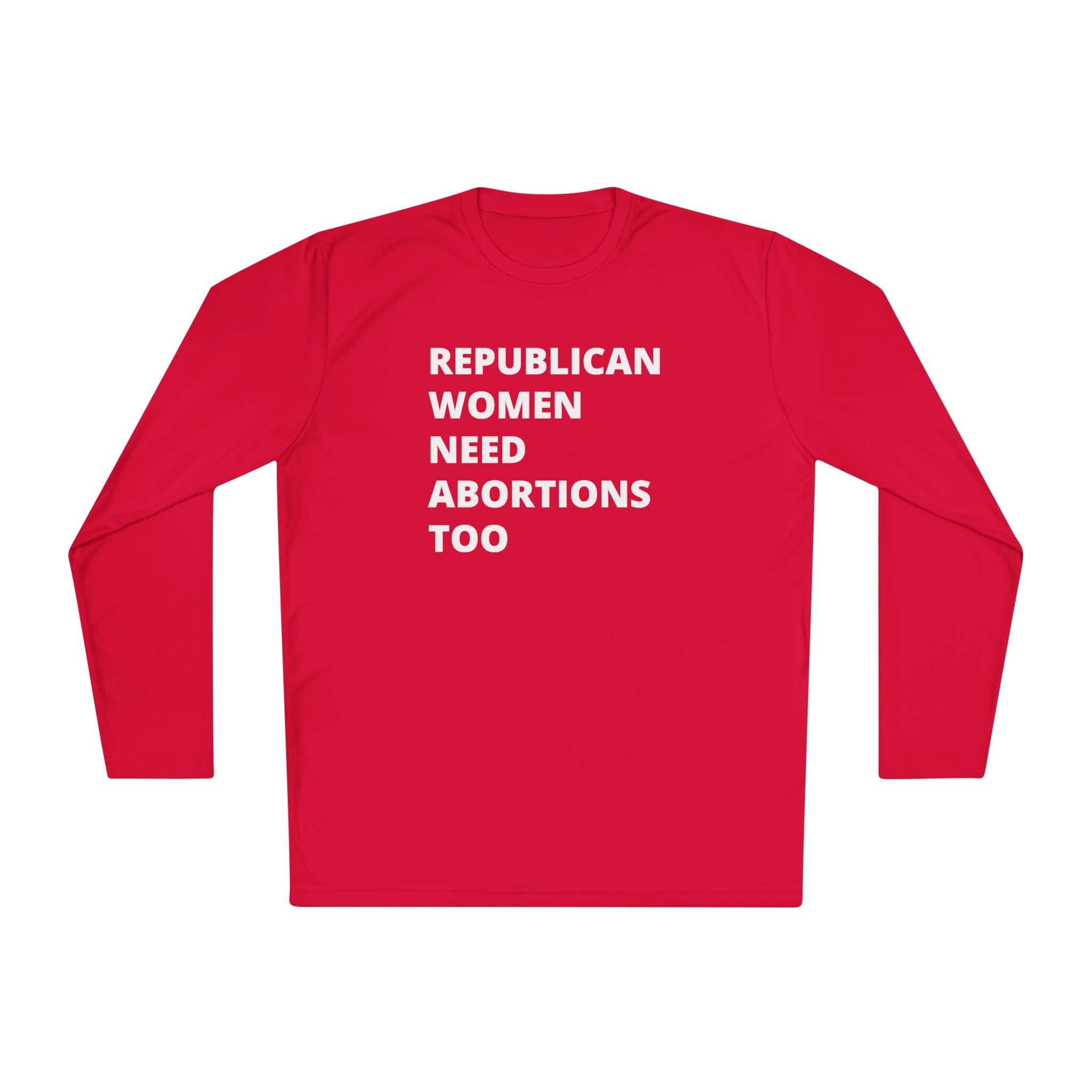 Republican Women Need Abortions Too | Women's Long Sleeve Performance Tee | Sizes Up To 4XL