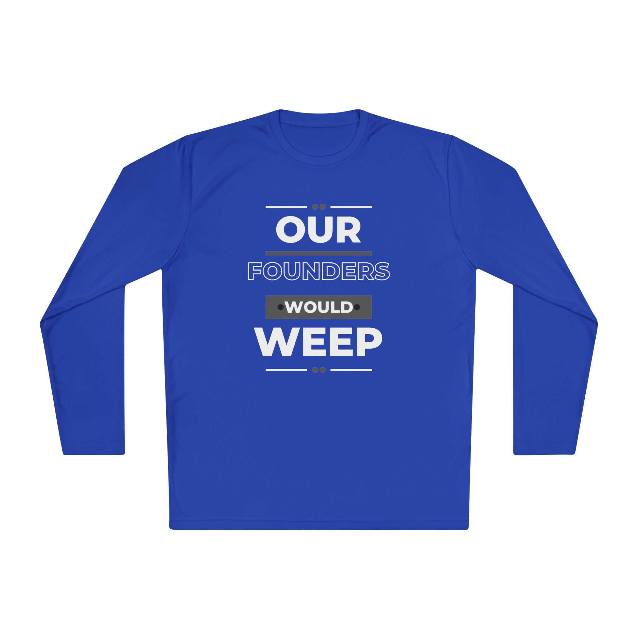 Our Founders Would Weep | Men's Performance Long Sleeve Tee | Sizes XS To 4XL