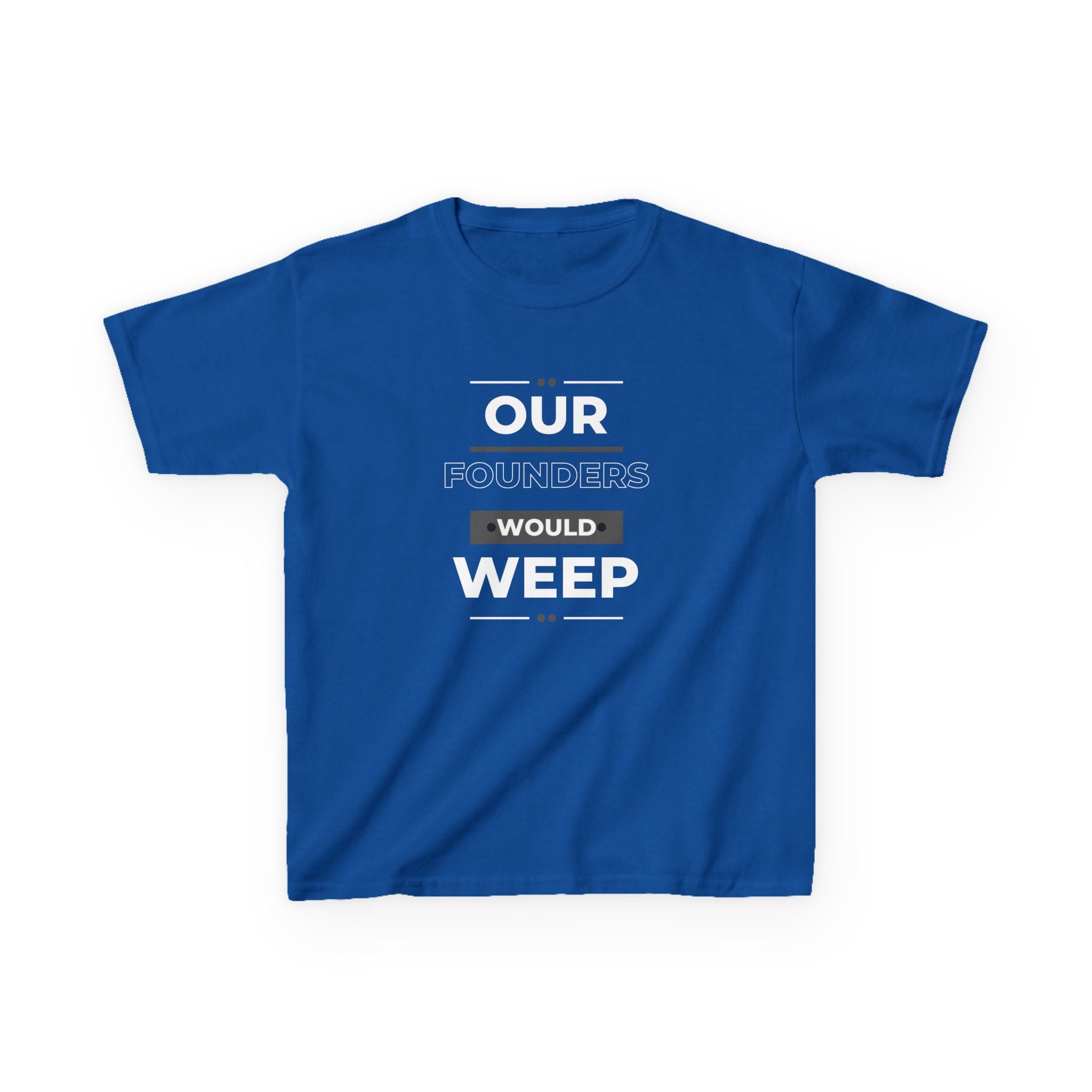 Our Founders Would Weep | Youth Heavy Cotton Patriot T-Shirt | Sizes Up To XL