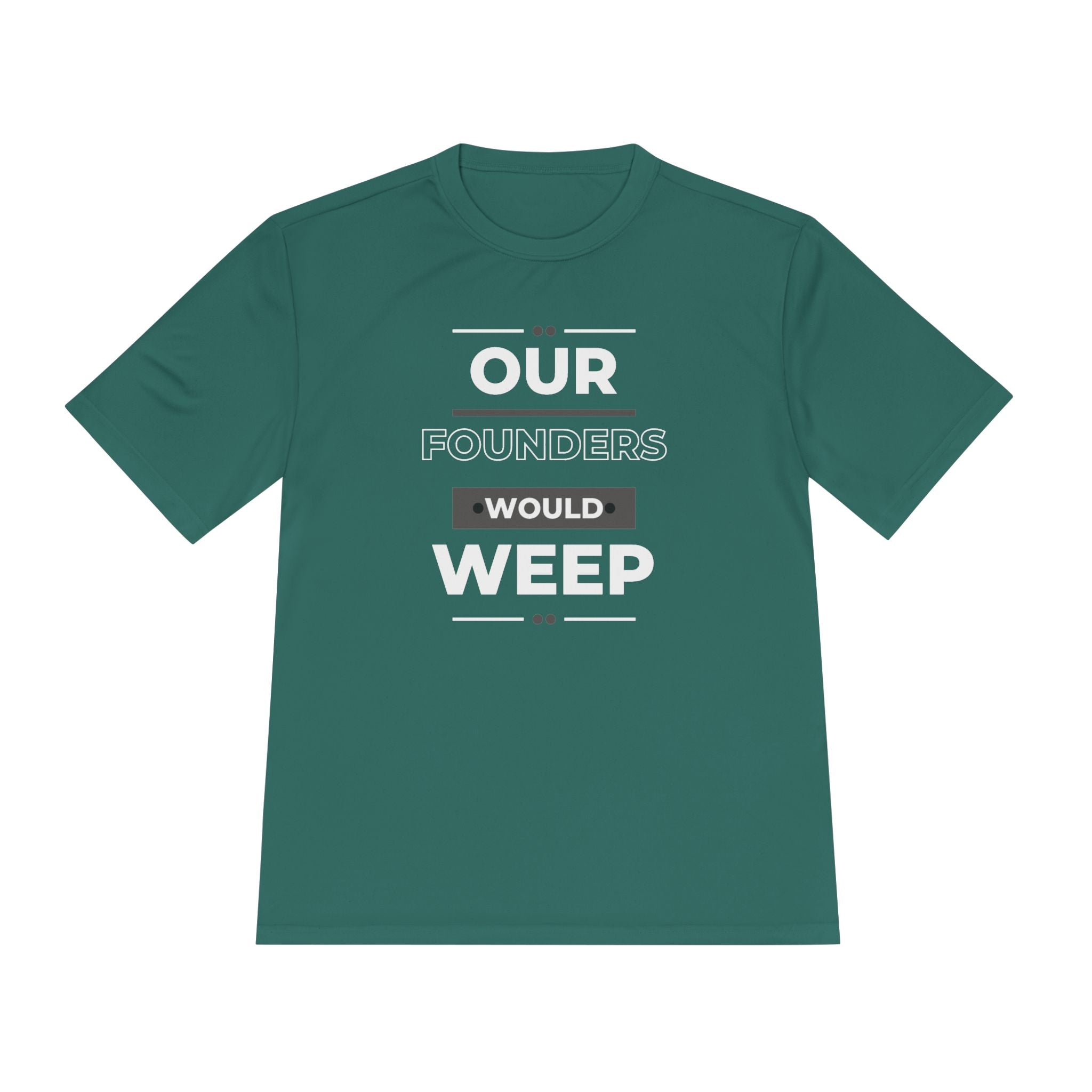 Our Founders Would Weep | Men's Performance Moisture Wicking T-Shirt | Sizes Up To 4XL