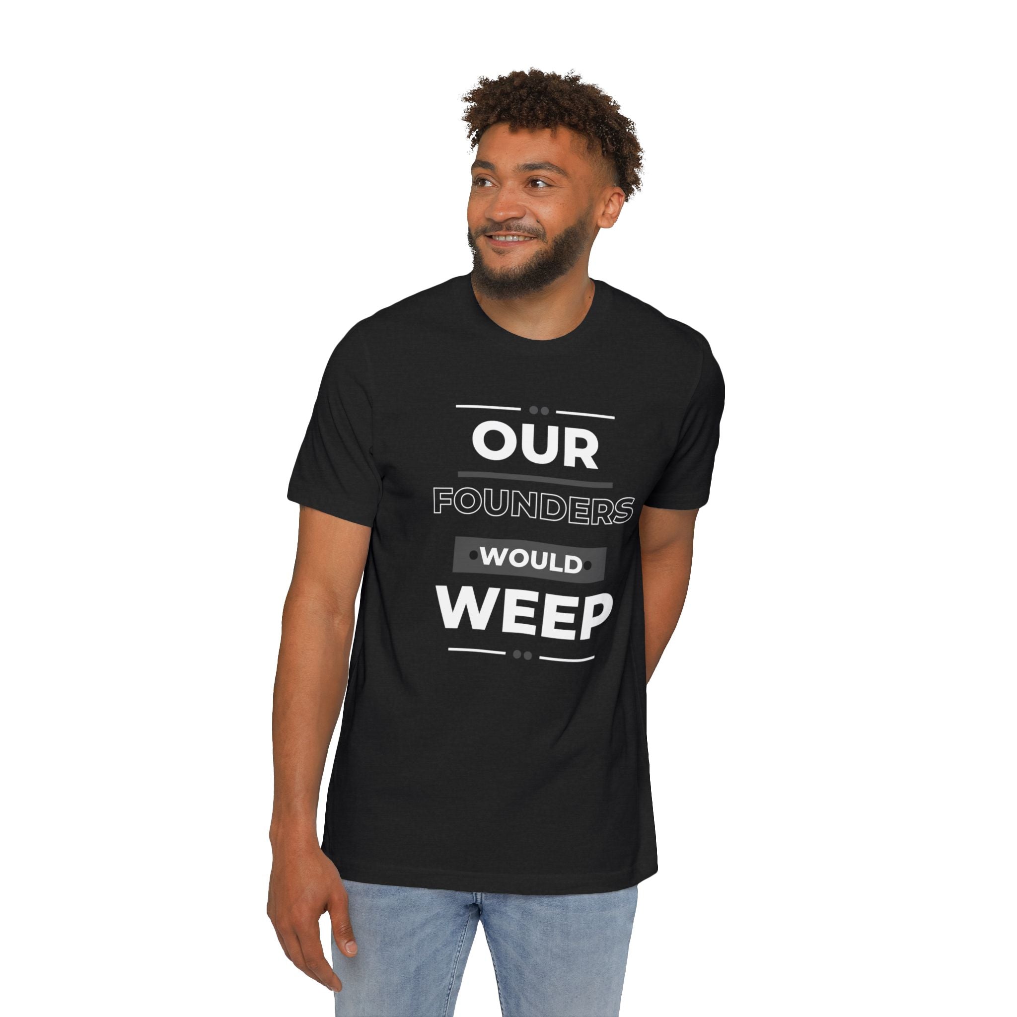 Our Founders Would Weep | Men's 100% USA Made T-Shirt | Sizes XS To 3XL