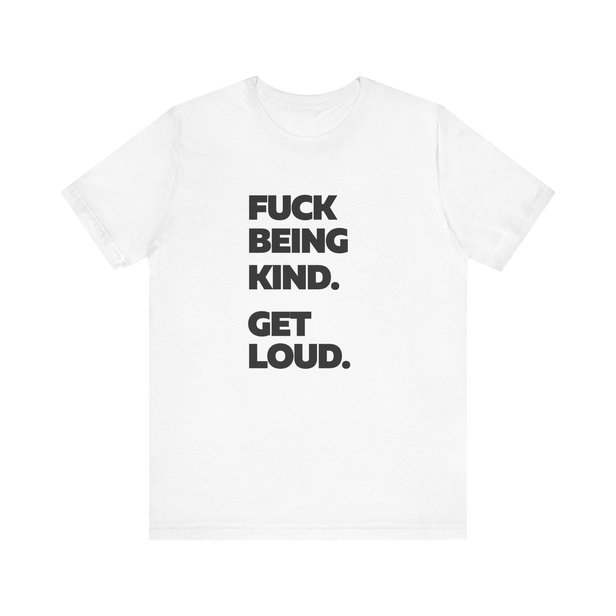F*ck Being Kind. Get Loud. | Women's 100% Airlume Cotton T-Shirt | Sizes Up To 5XL