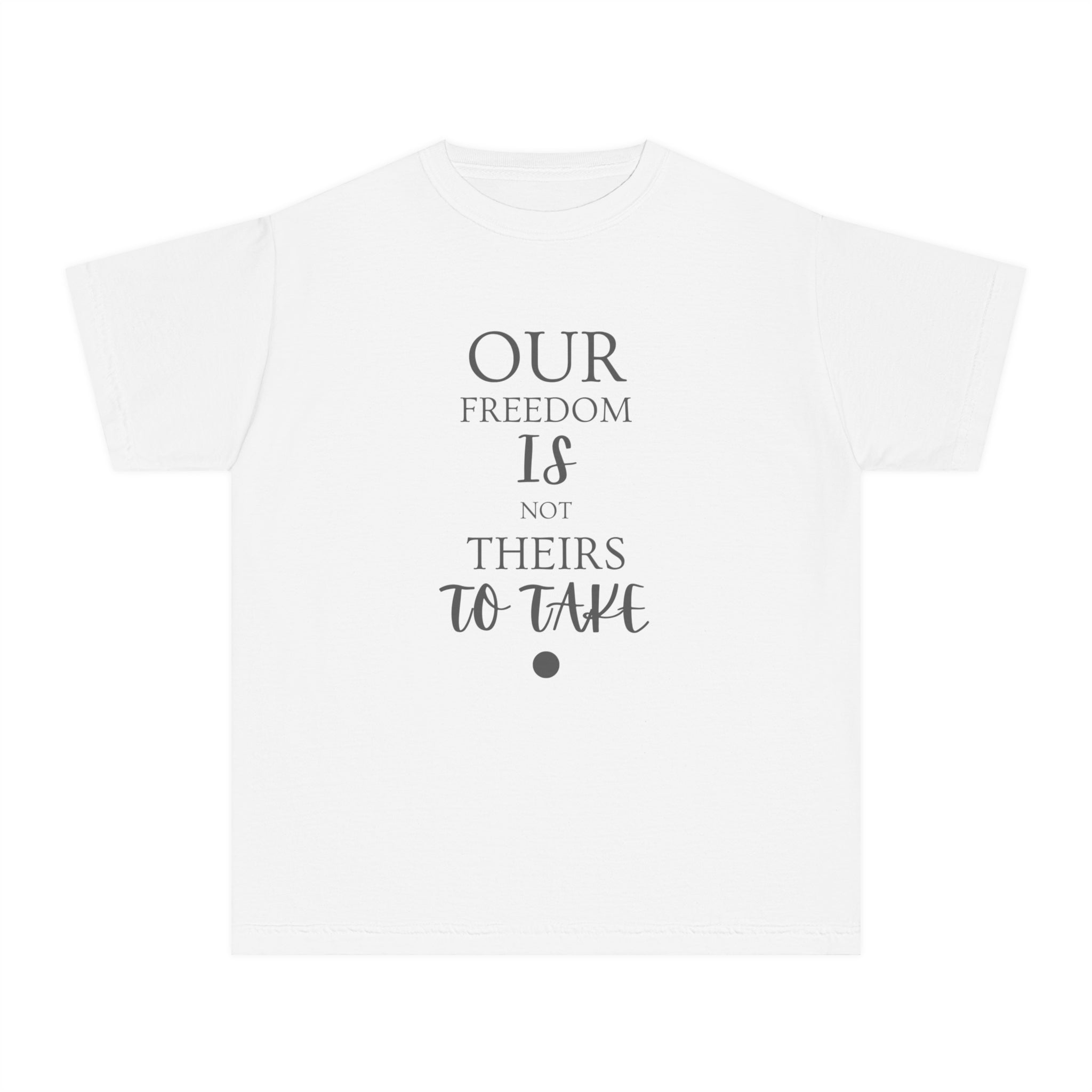 Our Freedom Is NOT Theirs to Take! | Youth 100% Cotton Activist Tee | Sizes XS to XL
