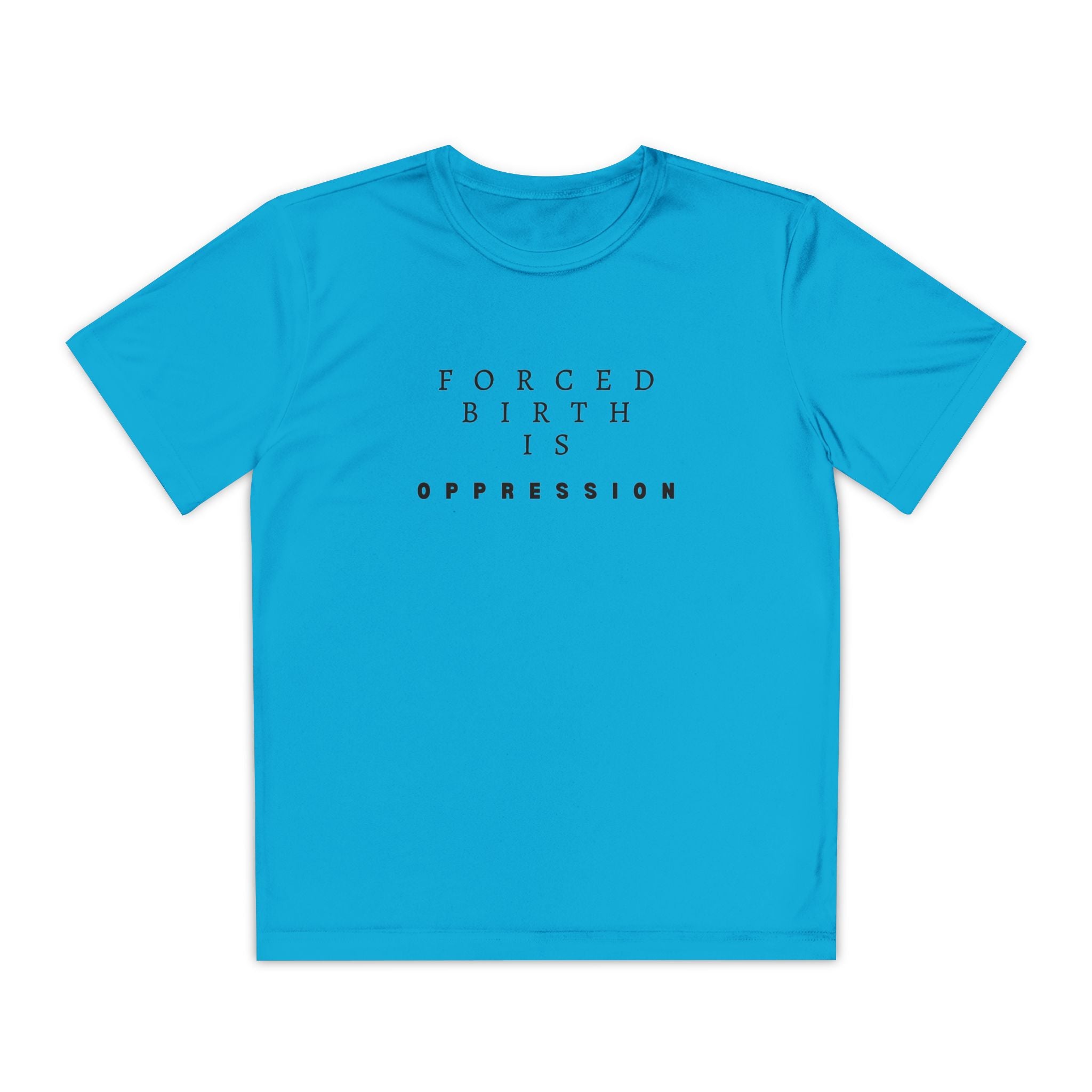 Forced Birth is Oppression | Teen Performance T-Shirt | Sizes XS to XL