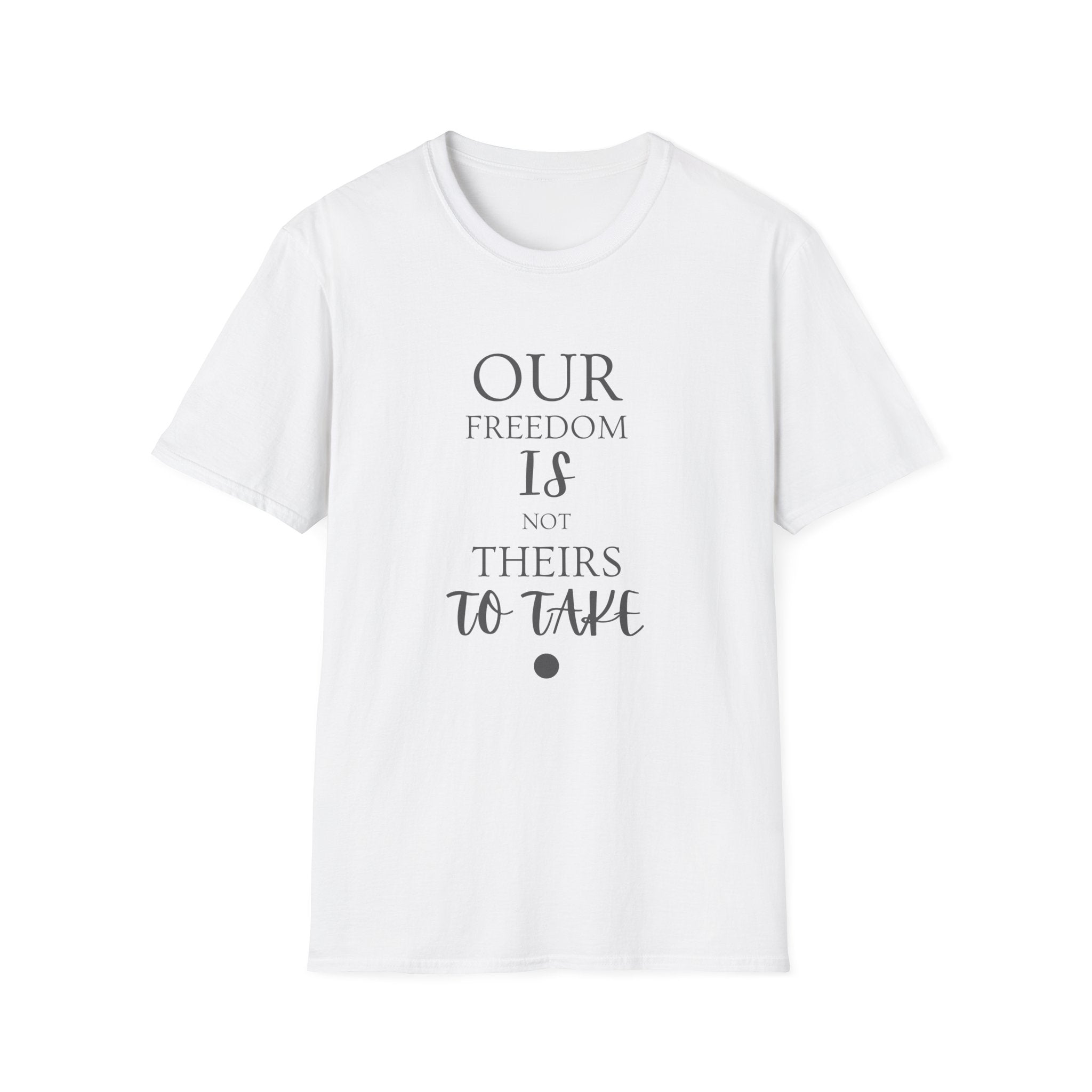 "Our Freedom Is NOT Theirs to Take!" | Men's Softstyle T-Shirt | Defend. Resist. Take Back Our Rights.