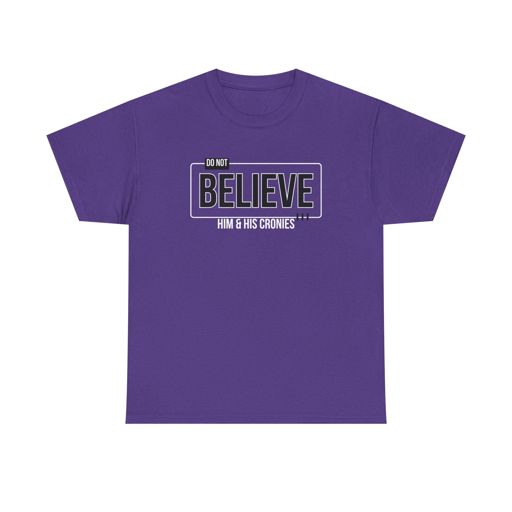 "Do Not Believe Him & His Cronies" | Men's 100% USA Cotton Patriotic T-Shirt | Sizes Up to 5XL