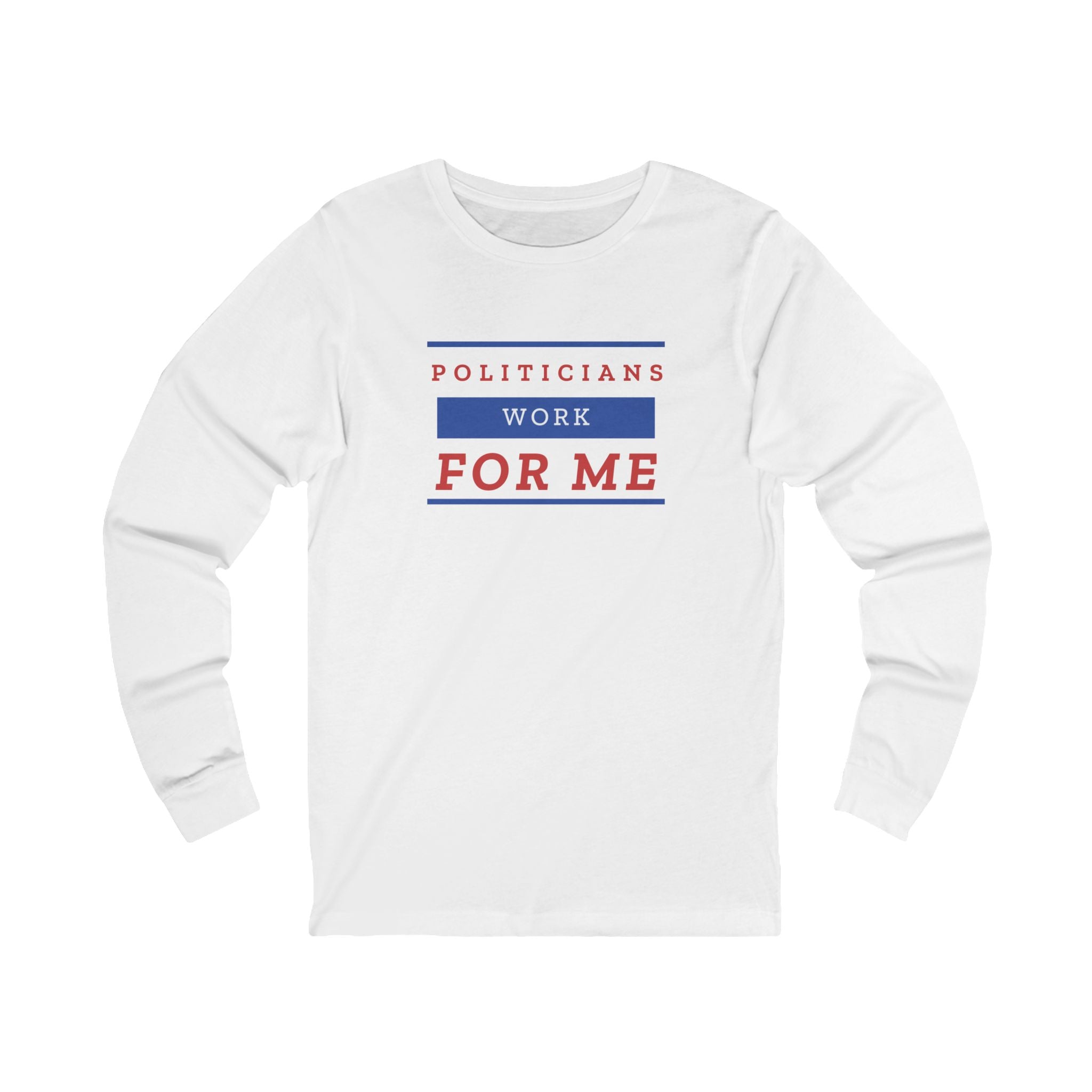 'Politicians Work for Me' | Men's Long Sleeve T-Shirt | Sizes Up To 2XL
