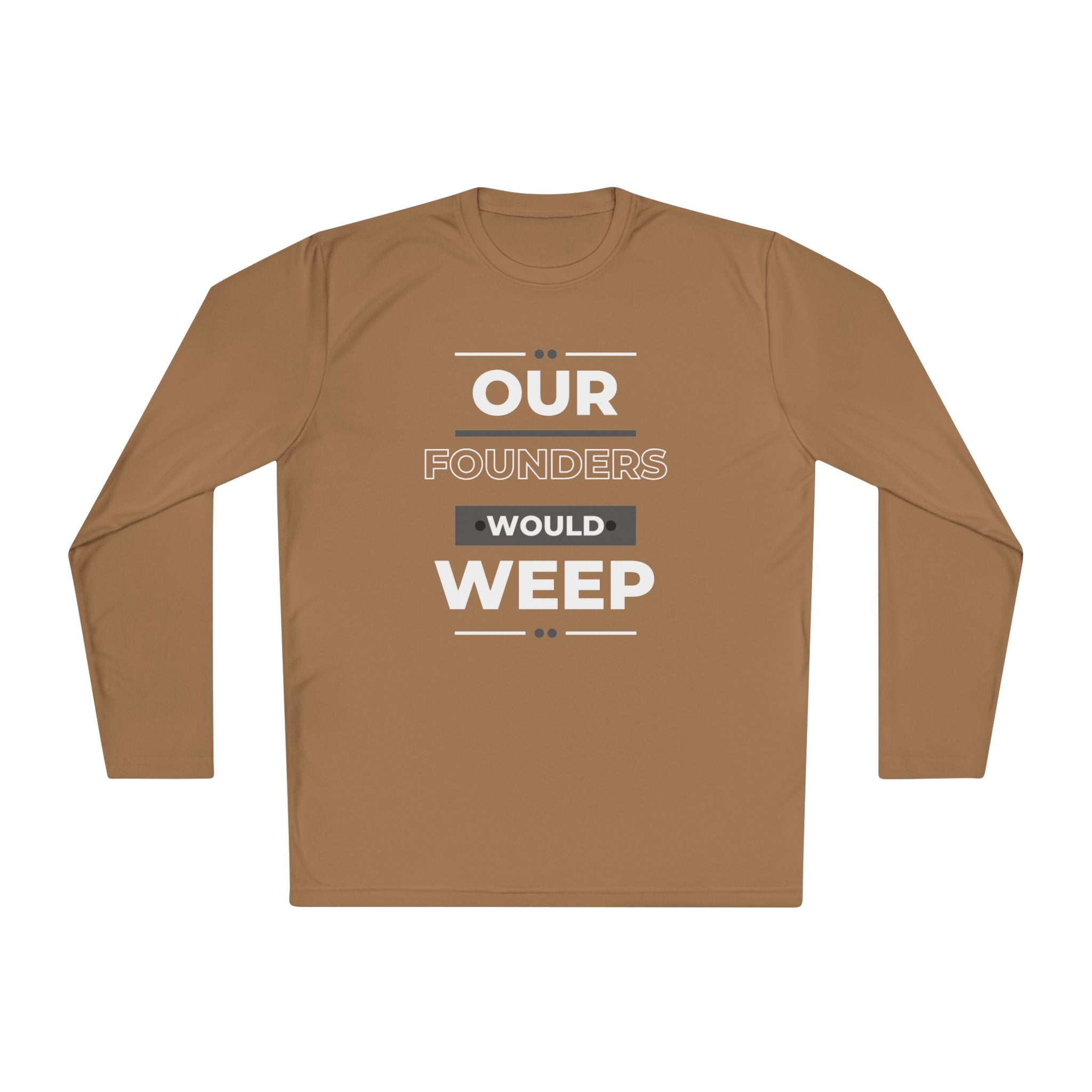 Our Founders Would Weep | Men's Performance Long Sleeve Tee | Sizes XS To 4XL