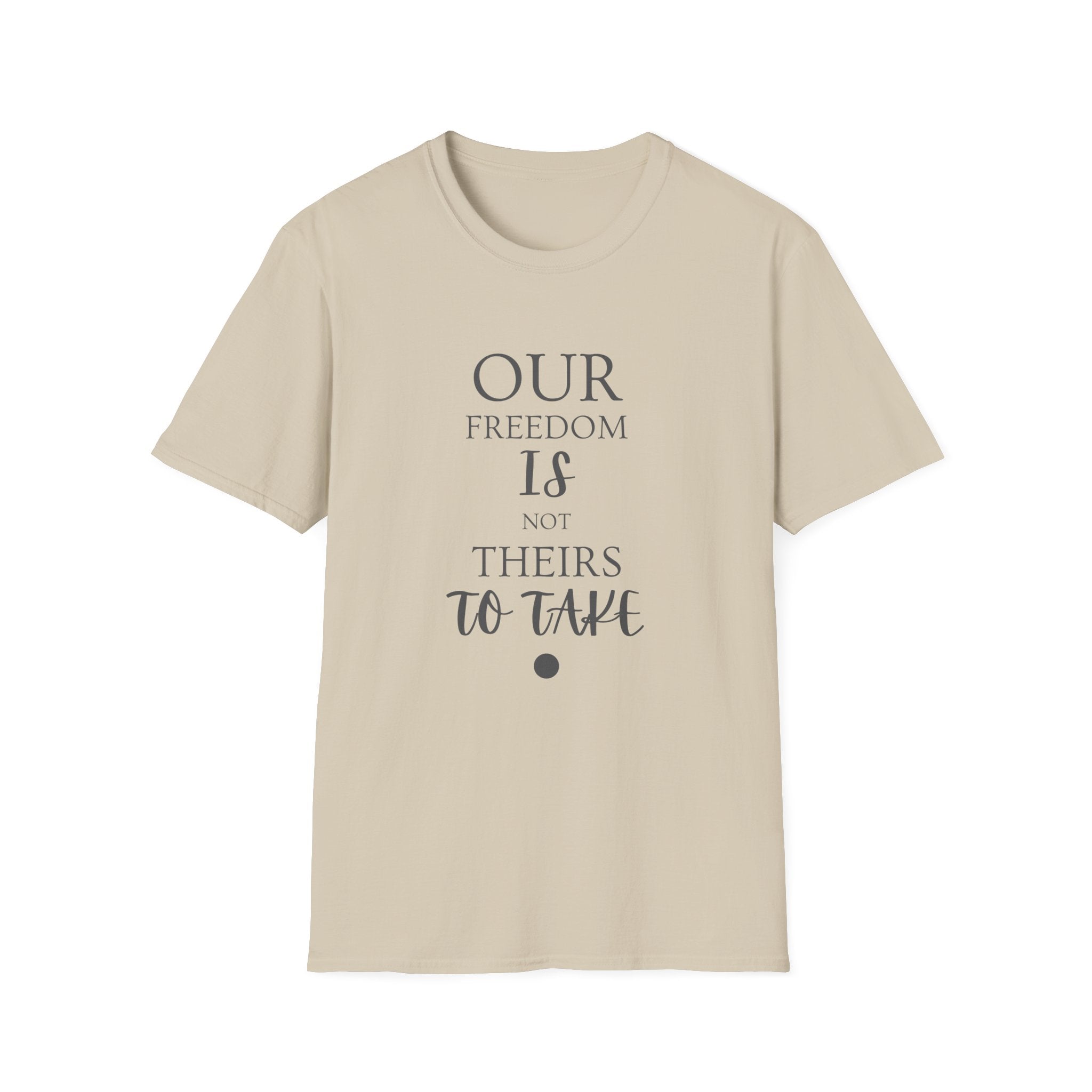 "Our Freedom Is NOT Theirs to Take!" | Men's Softstyle T-Shirt | Defend. Resist. Take Back Our Rights.
