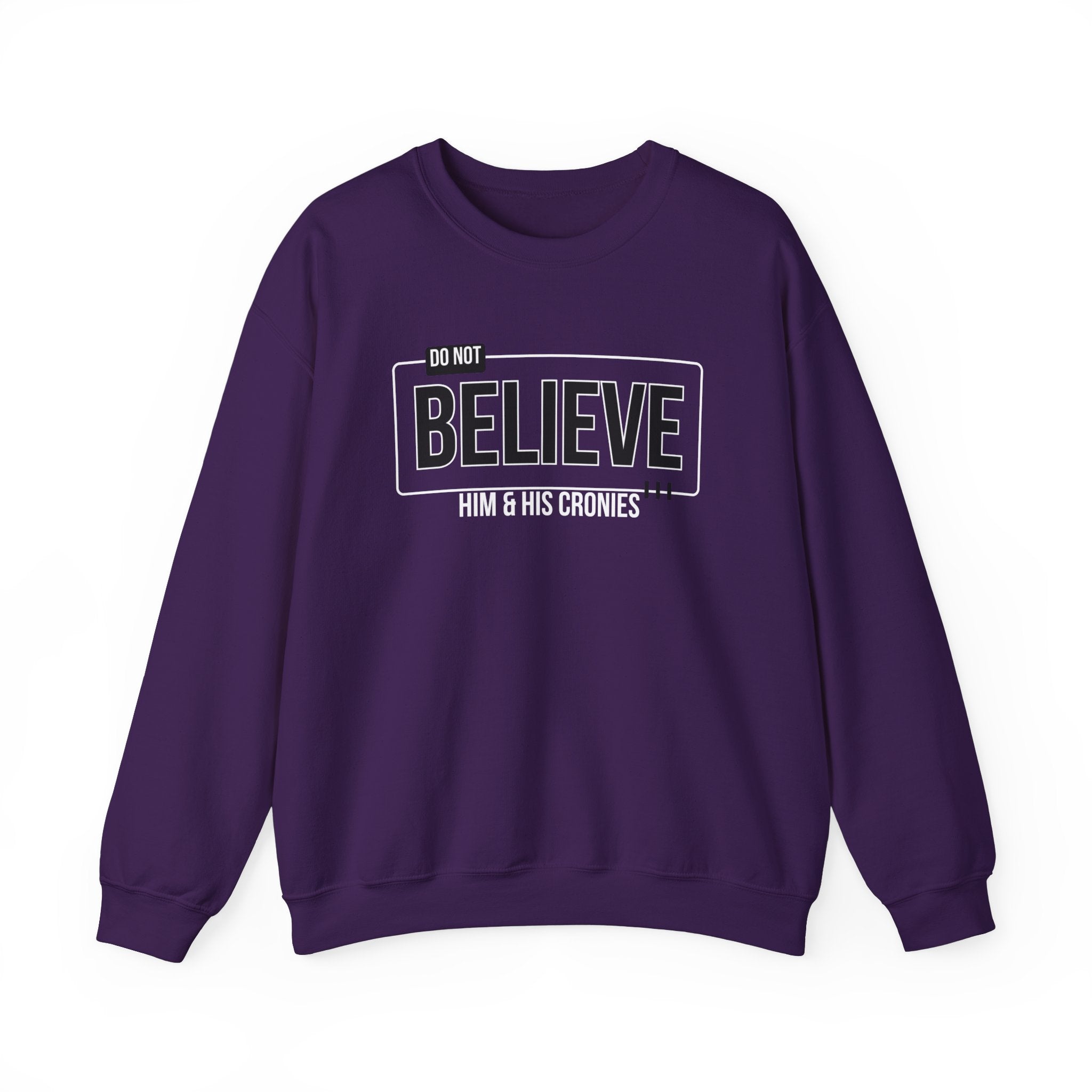 Do Not Believe Him & His Cronies | Men's Political Crewneck Sweatshirt | Sizes Up to 5XL