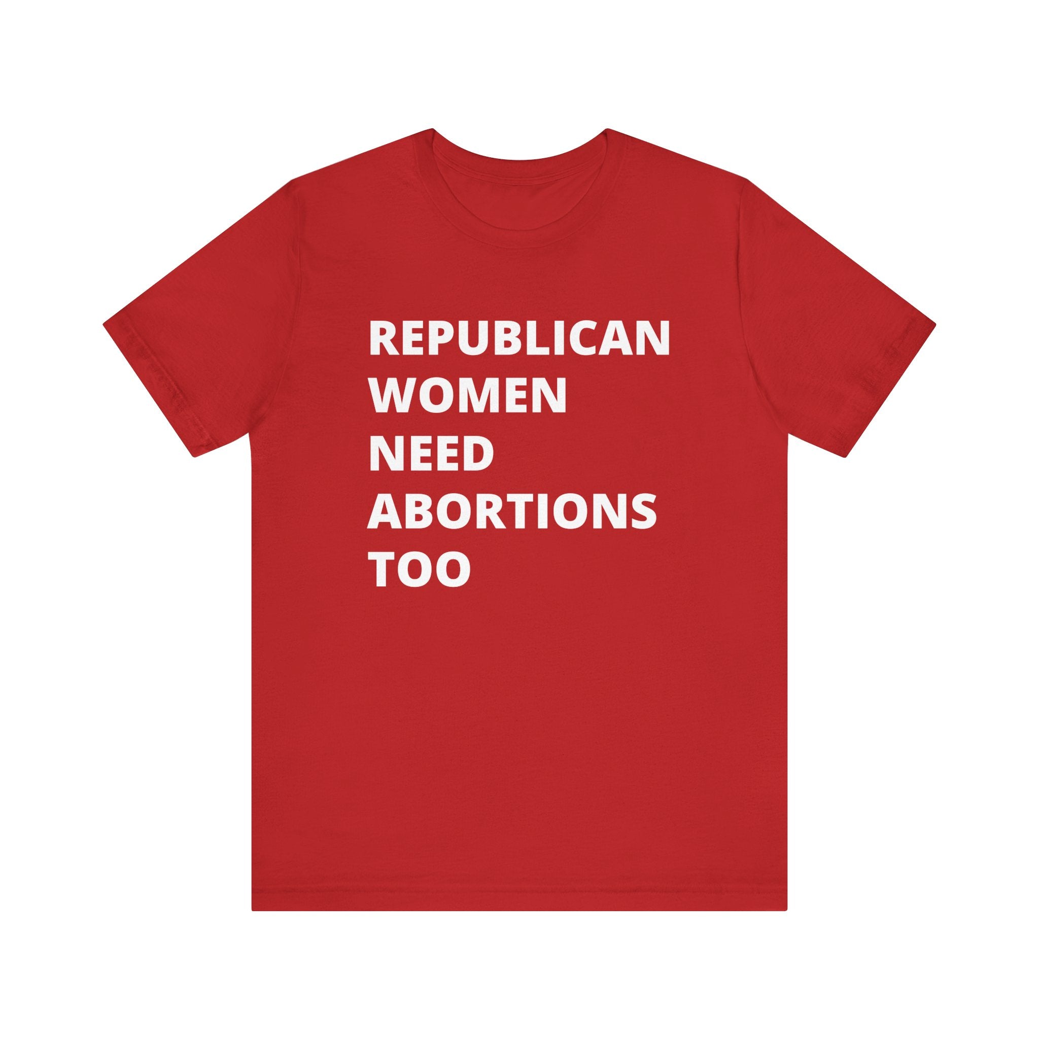 Republican Women Need Abortions Too | Women's Jersey Short Sleeve T-Shirt | Sizes Up To 5XL
