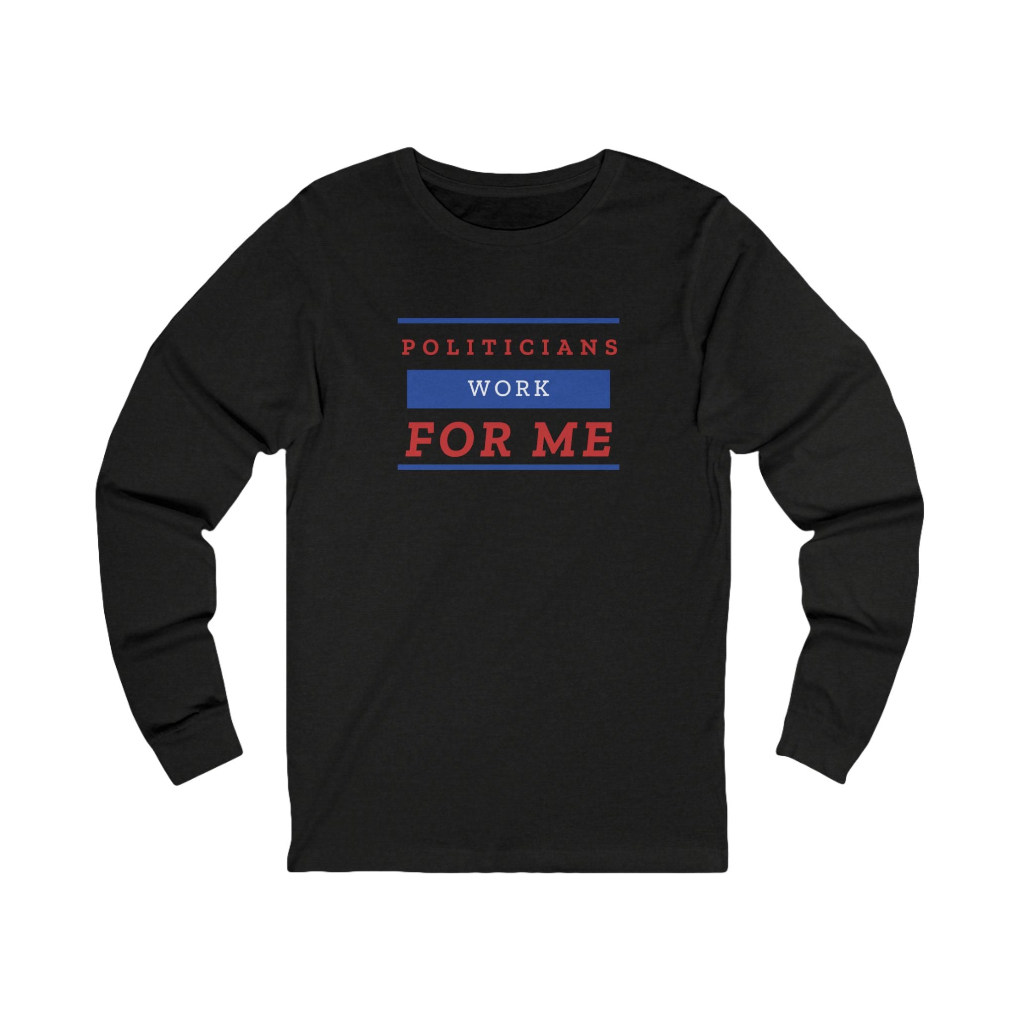 'Politicians Work for Me' | Men's Long Sleeve T-Shirt | Sizes Up To 2XL