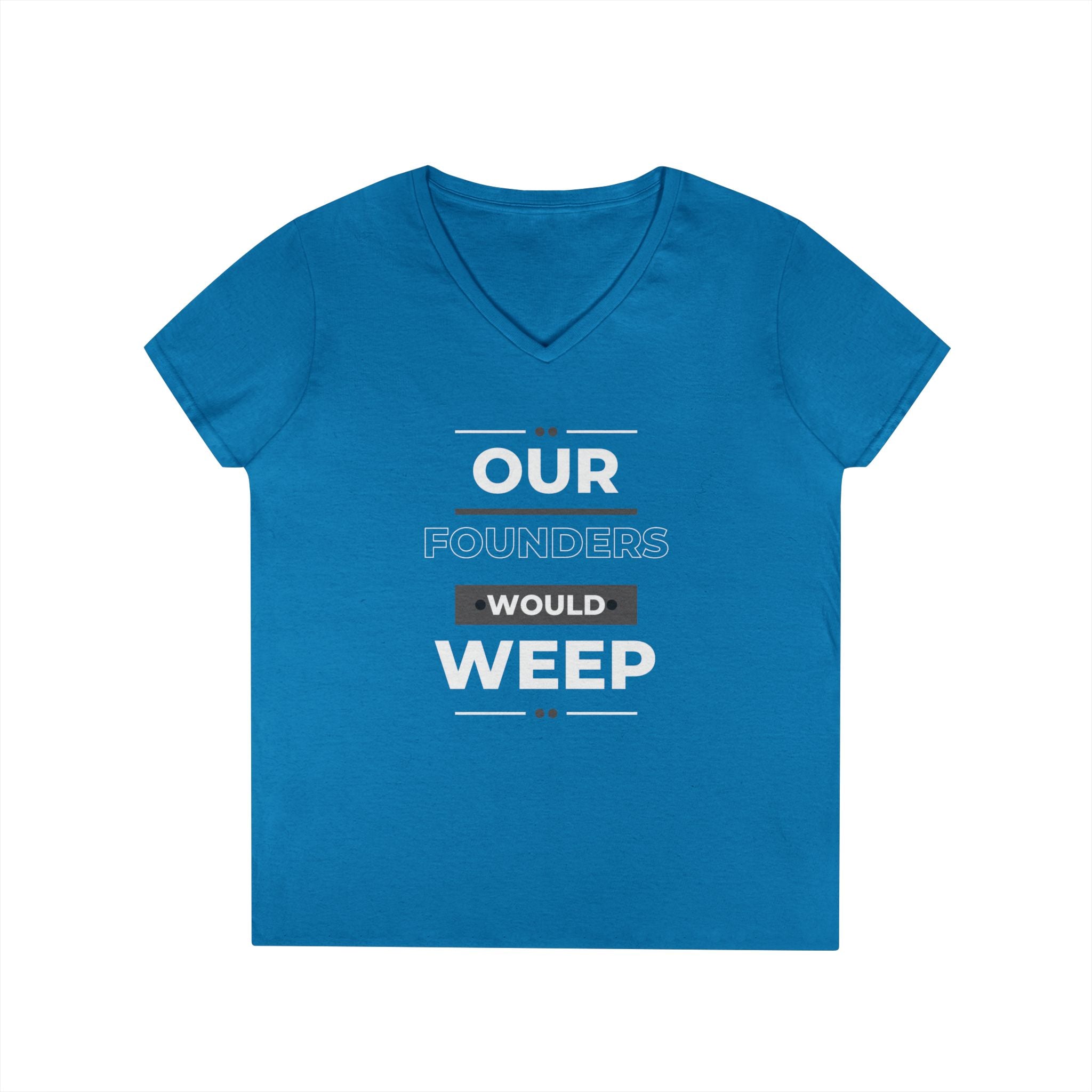 Our Founders Would Weep | Ladies' 100% Cotton V-Neck T-Shirt | Sizes Up To 3XL